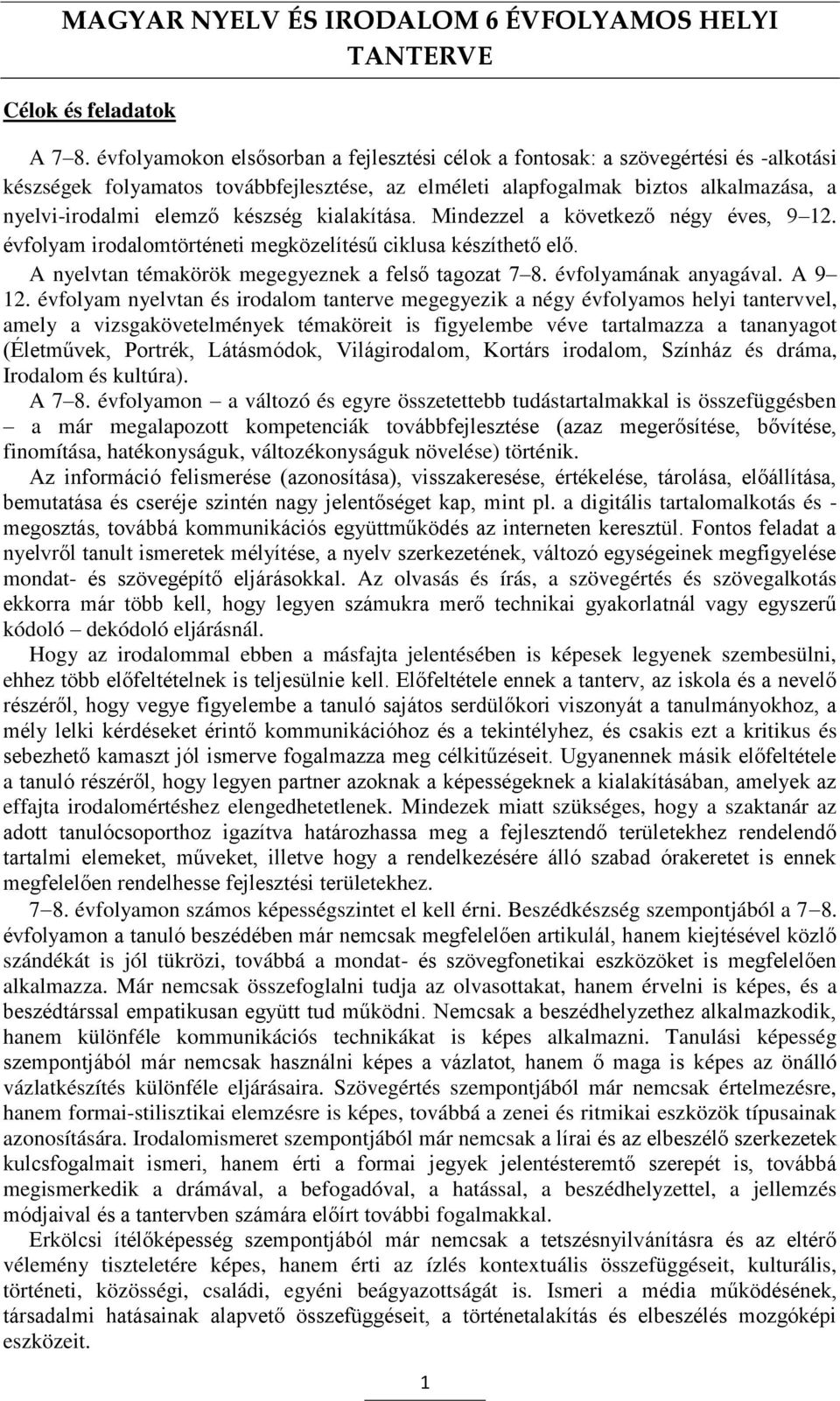 készség kialakítása. Mindezzel a következő négy éves, 9 12. évfolyam irodalomtörténeti megközelítésű ciklusa készíthető elő. A nyelvtan témakörök megegyeznek a felső tagozat 7 8.