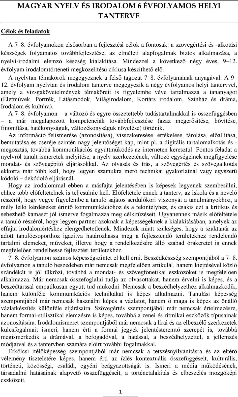 készség kialakítása. Mindezzel a következő négy éves, 9 12. évfolyam irodalomtörténeti megközelítésű ciklusa készíthető elő. A nyelvtan témakörök megegyeznek a felső tagozat 7 8.