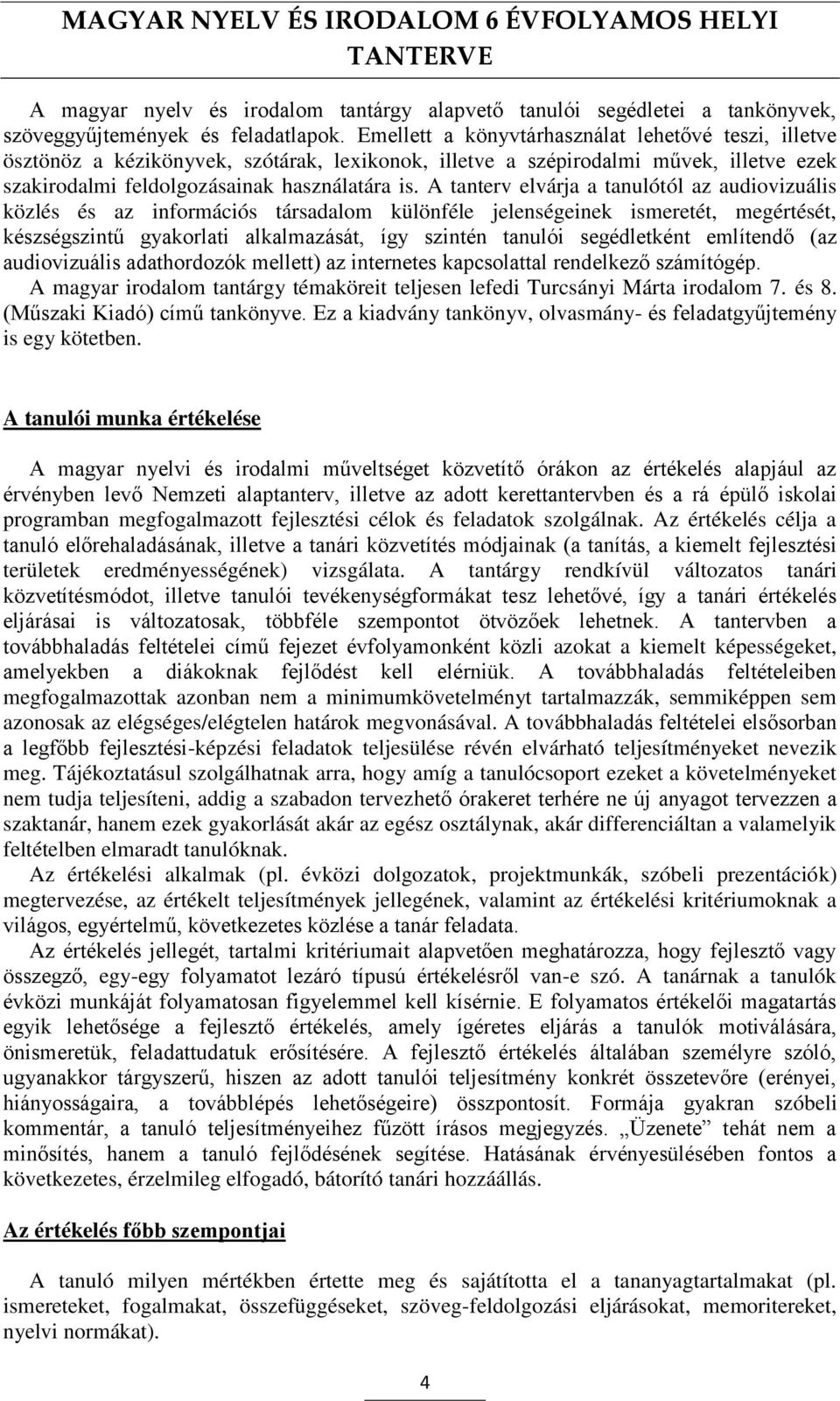 A tanterv elvárja a tanulótól az audiovizuális közlés és az információs társadalom különféle jelenségeinek ismeretét, megértését, készségszintű gyakorlati alkalmazását, így szintén tanulói