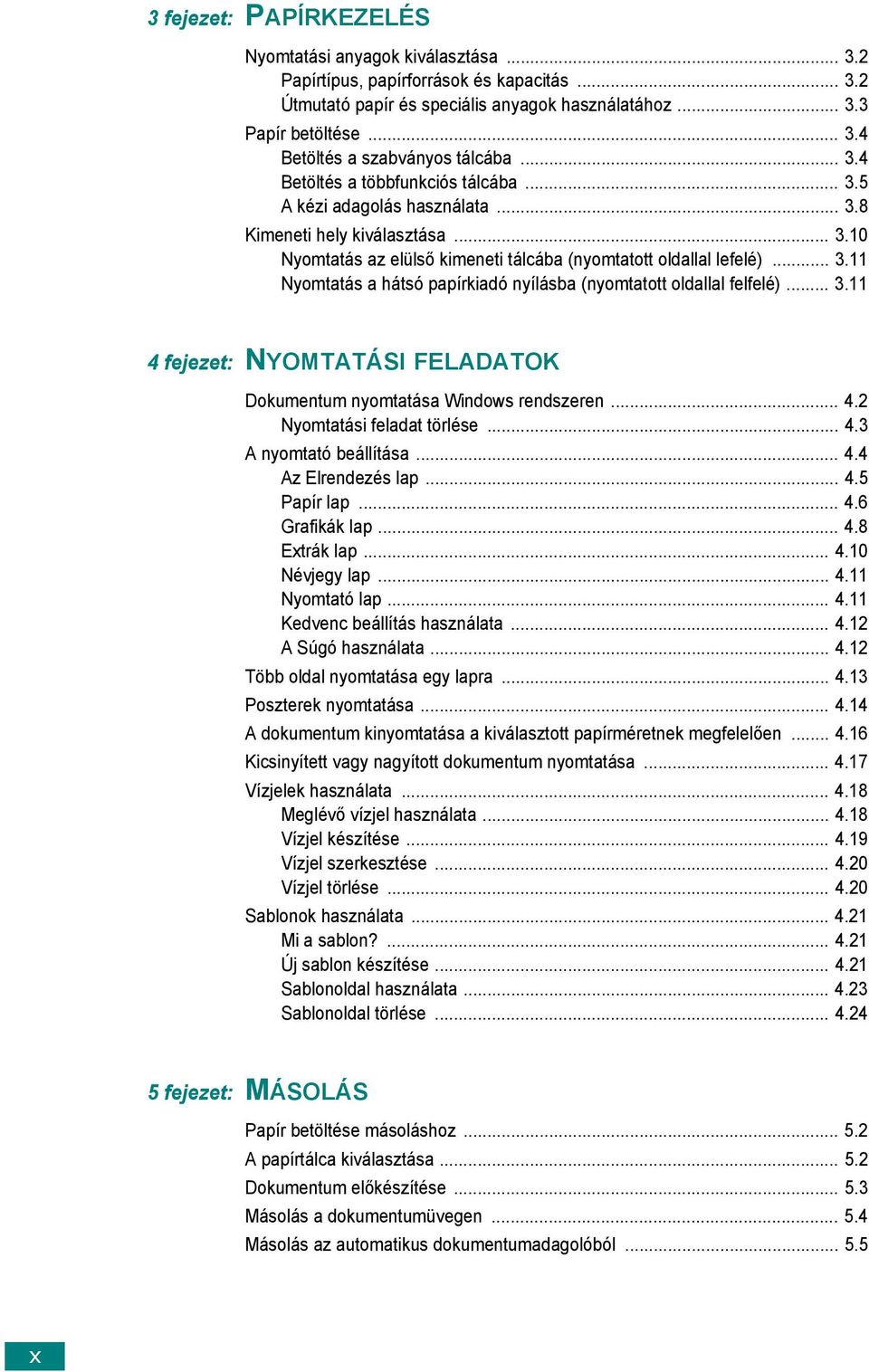 .. 3.11 4 fejezet: NYOMTATÁSI FELADATOK Dokumentum nyomtatása Windows rendszeren... 4.2 Nyomtatási feladat törlése... 4.3 A nyomtató beállítása... 4.4 Az Elrendezés lap... 4.5 Papír lap... 4.6 Grafikák lap.