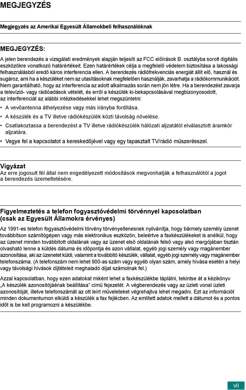 A berendezés rádiófrekvenciás energiát állít elő, használ és sugároz, ami ha a készüléket nem az utasításoknak megfelelően használják, zavarhatja a rádiókommunikációt.