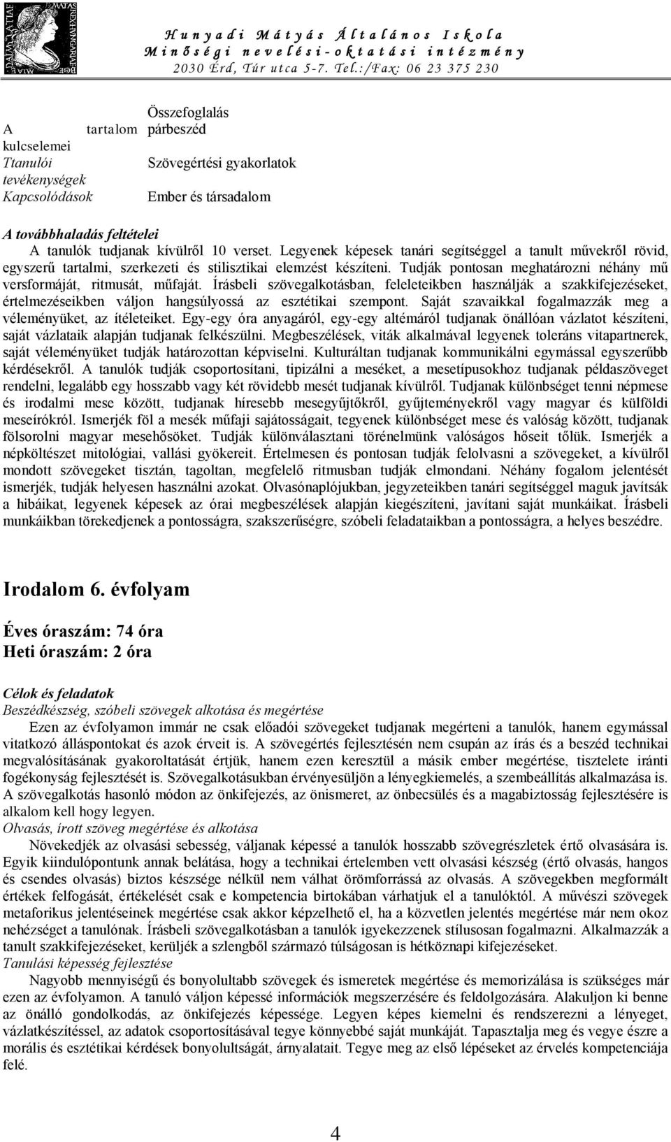 Írásbeli szövegalkotásban, feleleteikben használják a szakkifejezéseket, értelmezéseikben váljon hangsúlyossá az esztétikai szempont. Saját szavaikkal fogalmazzák meg a véleményüket, az ítéleteiket.