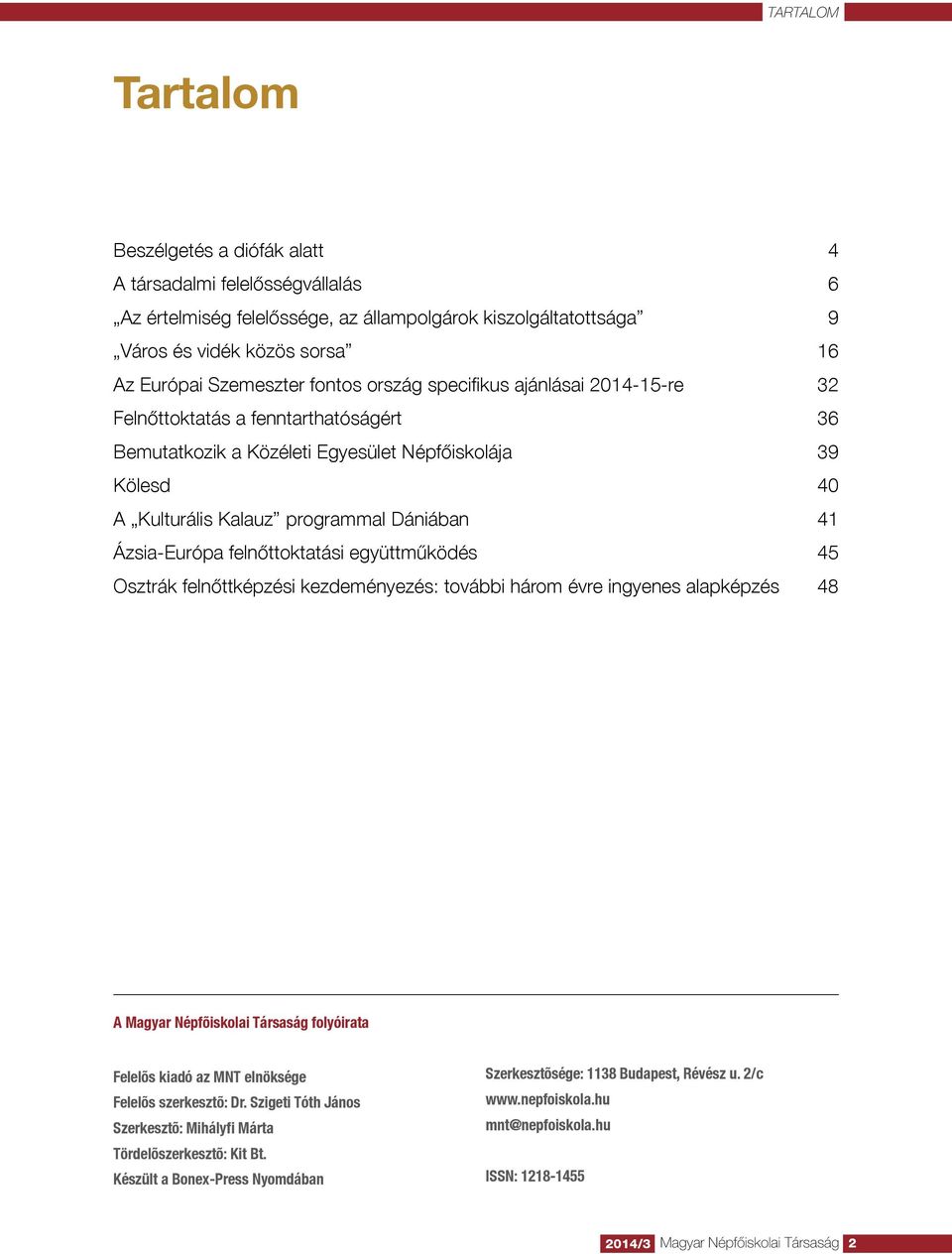 Ázsia-Európa felnőttoktatási együttműködés 45 Osztrák felnőttképzési kezdeményezés: további három évre ingyenes alapképzés 48 A Magyar Népfõiskolai Társaság folyóirata Felelõs kiadó az MNT elnöksége