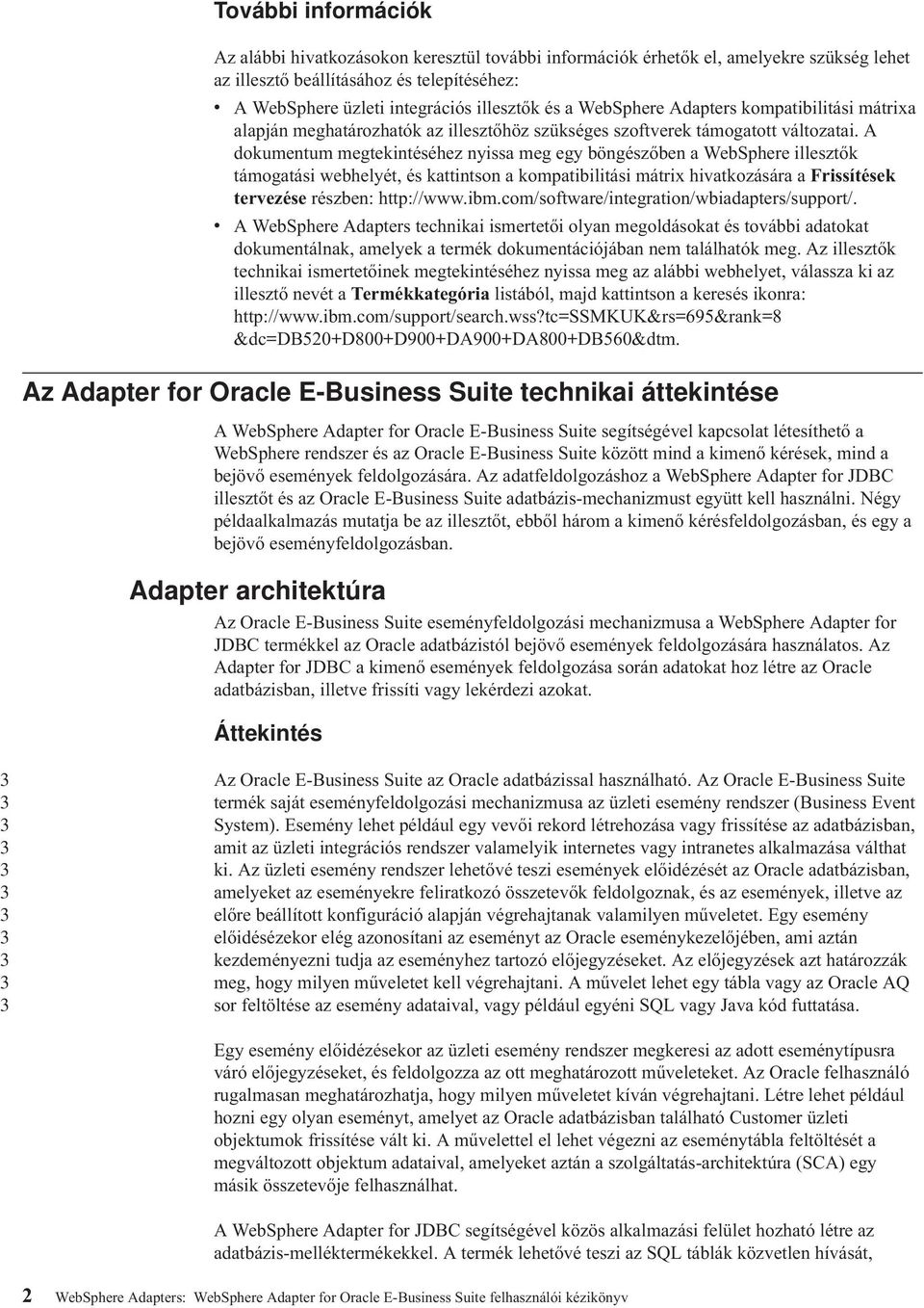 A dokumentum megtekintéséhez nyissa meg egy böngészőben a WebSphere illesztők támogatási webhelyét, és kattintson a kompatibilitási mátrix hivatkozására a Frissítések tervezése részben: http://www.