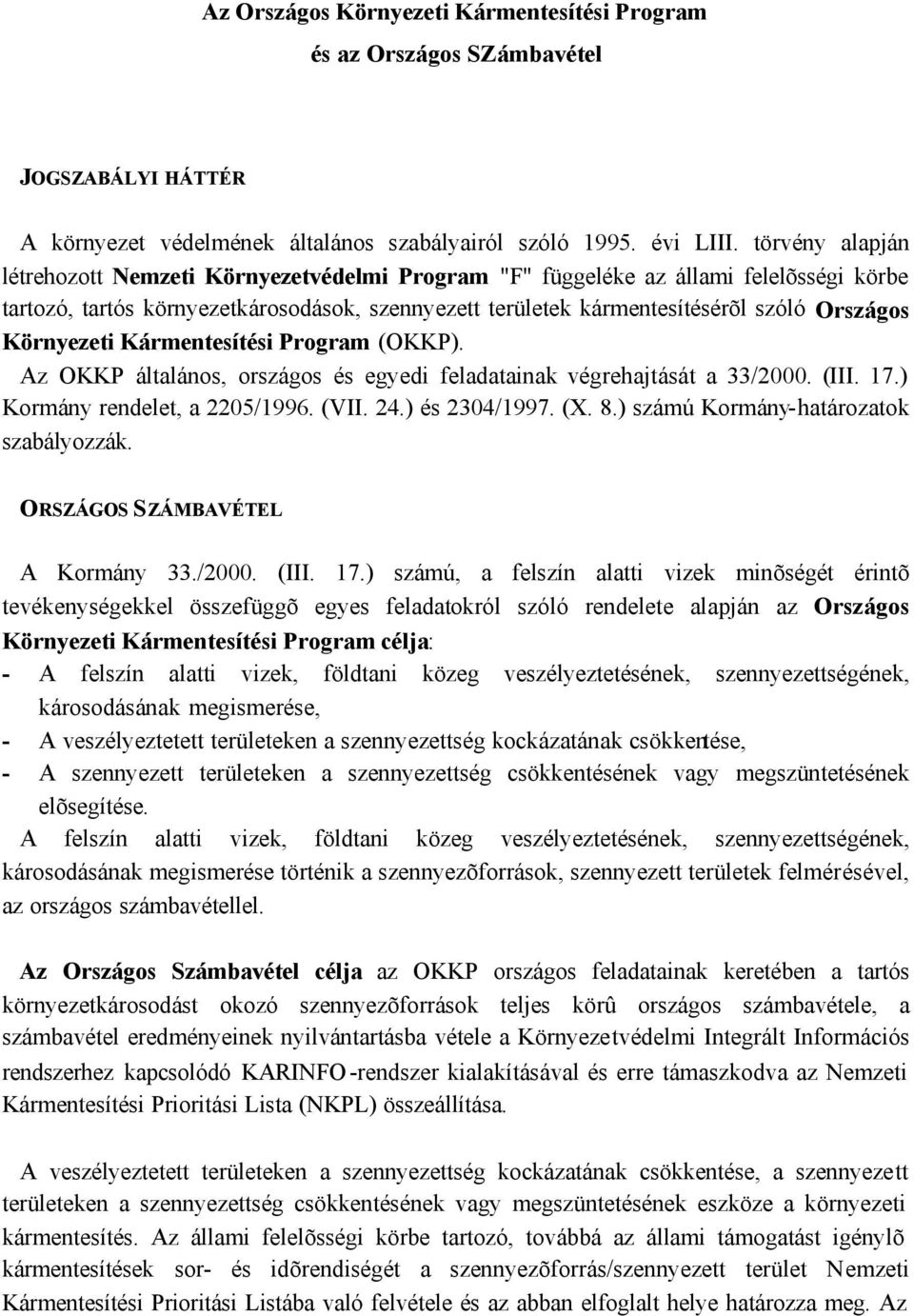 Környezeti Kármentesítési Program (OKKP). Az OKKP általános, országos és egyedi feladatainak végrehajtását a 33/2000. (III. 17.) Kormány rendelet, a 2205/1996. (VII. 24.) és 2304/1997. (X. 8.