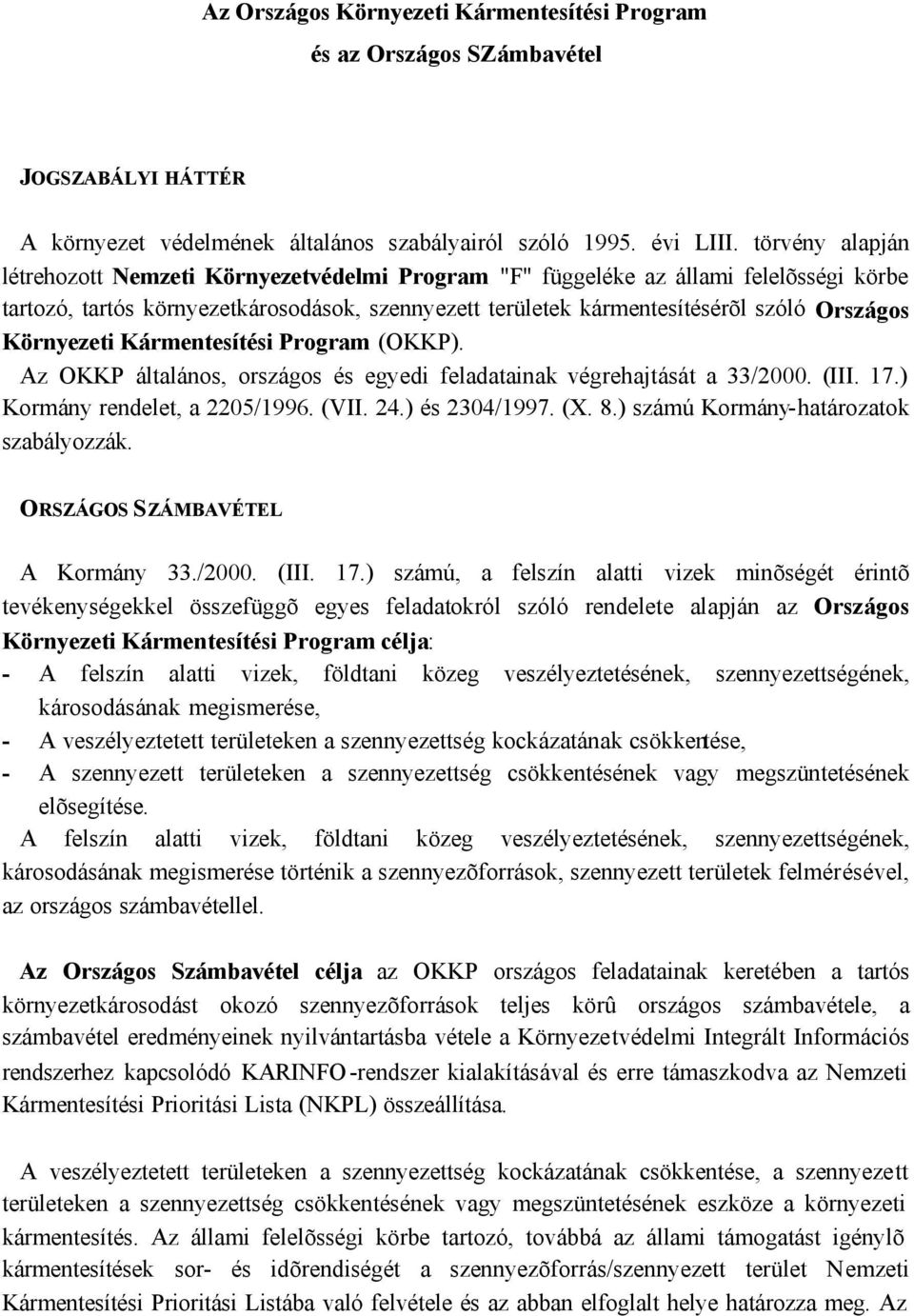 Környezeti Kármentesítési Program (OKKP). Az OKKP általános, országos és egyedi feladatainak végrehajtását a 33/2000. (III. 17.) Kormány rendelet, a 2205/1996. (VII. 24.) és 2304/1997. (X. 8.