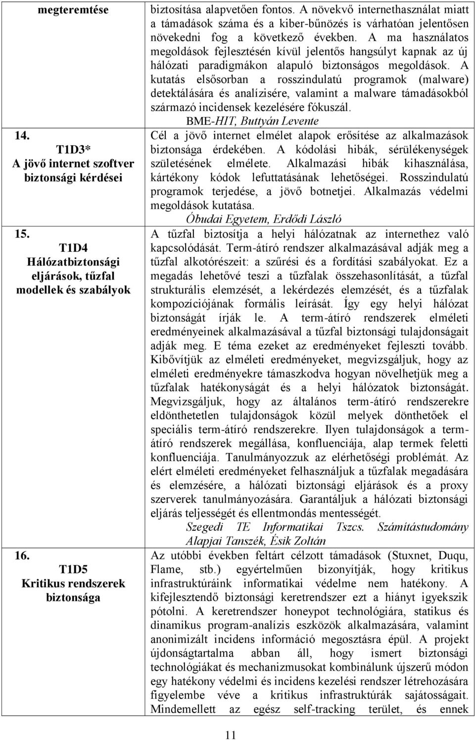 A ma használatos megoldások fejlesztésén kívül jelentős hangsúlyt kapnak az új hálózati paradigmákon alapuló biztonságos megoldások.