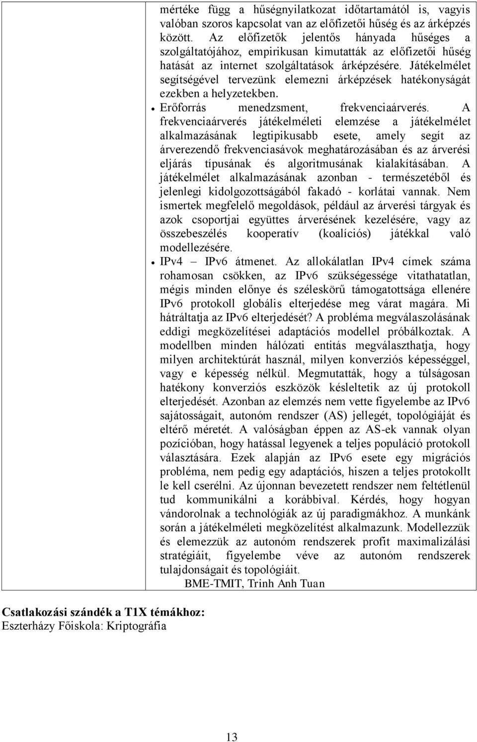 Játékelmélet segítségével tervezünk elemezni árképzések hatékonyságát ezekben a helyzetekben. Erőforrás menedzsment, frekvenciaárverés.