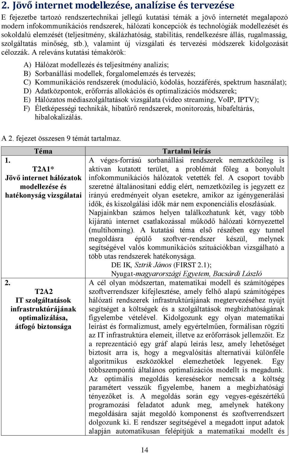 ), valamint új vizsgálati és tervezési módszerek kidolgozását célozzák.
