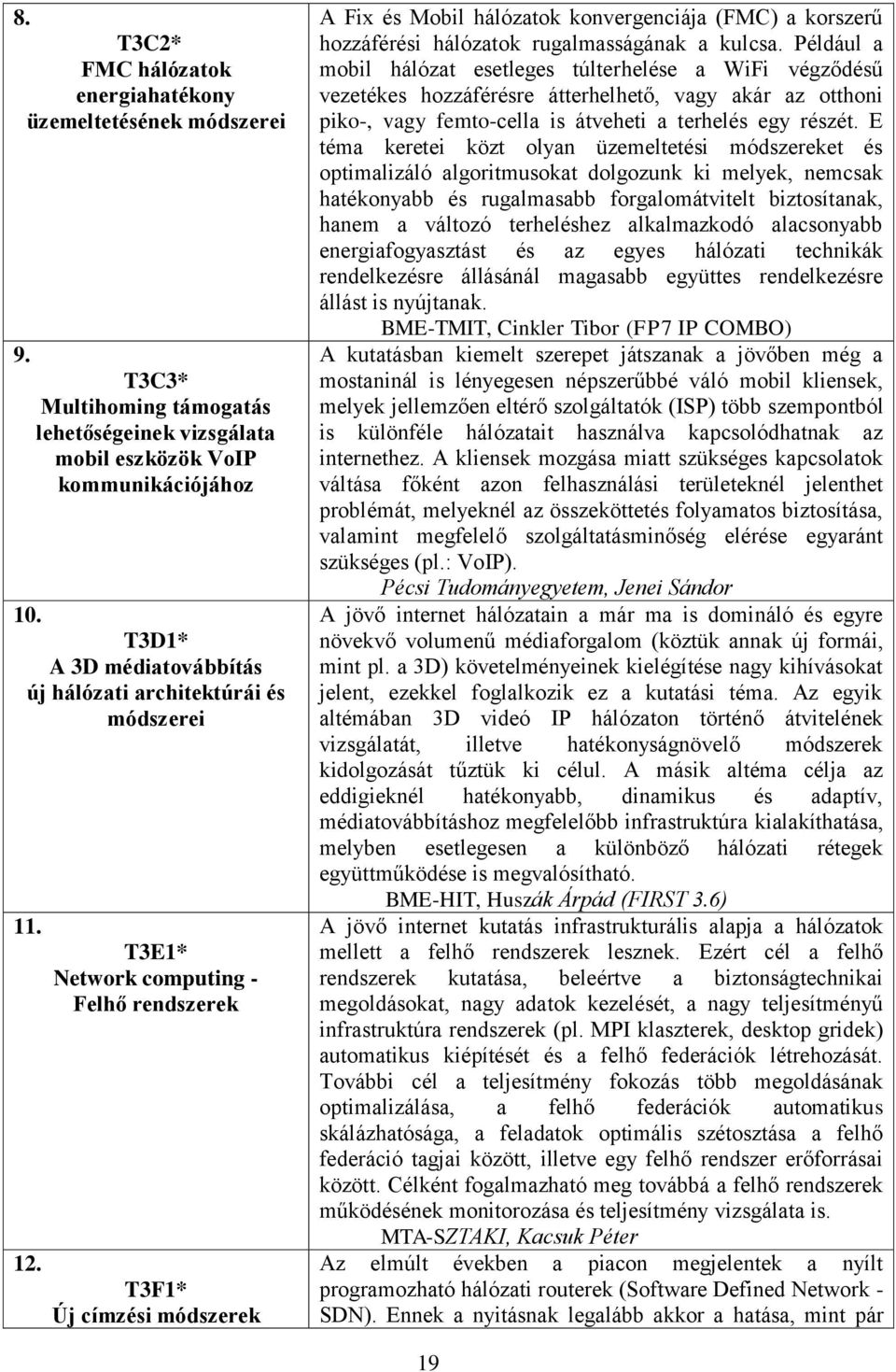 T3E1* Network computing - Felhő rendszerek T3F1* Új címzési módszerek A Fix és Mobil hálózatok konvergenciája (FMC) a korszerű hozzáférési hálózatok rugalmasságának a kulcsa.