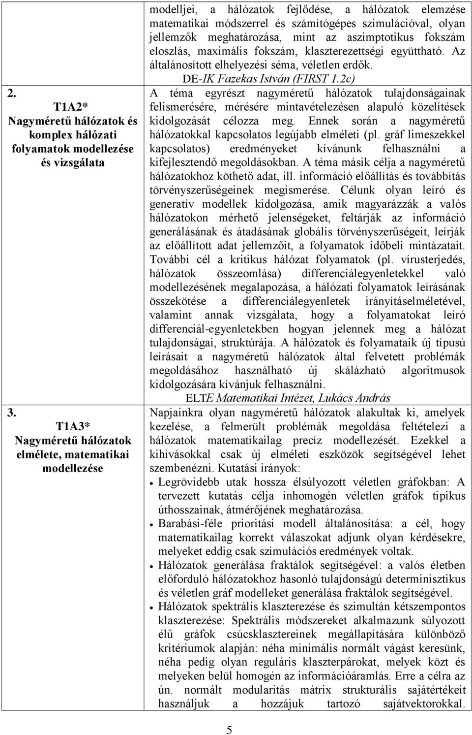 meghatározása, mint az aszimptotikus fokszám eloszlás, maximális fokszám, klaszterezettségi együttható. Az általánosított elhelyezési séma, véletlen erdők. DE-IK Fazekas István (FIRST 1.