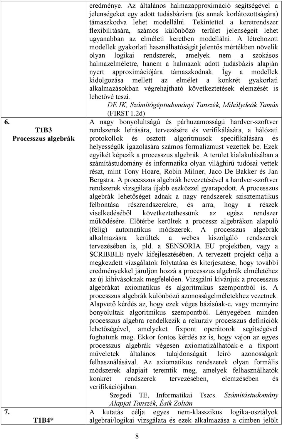 A létrehozott modellek gyakorlati használhatóságát jelentős mértékben növelik olyan logikai rendszerek, amelyek nem a szokásos halmazelméletre, hanem a halmazok adott tudásbázis alapján nyert