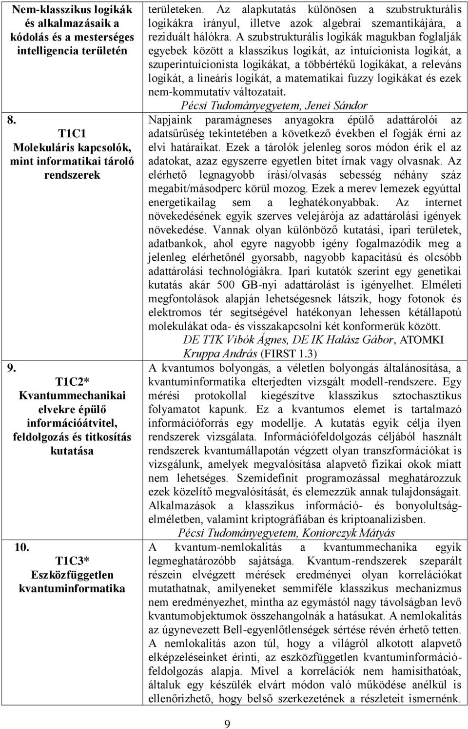 Az alapkutatás különösen a szubstrukturális logikákra irányul, illetve azok algebrai szemantikájára, a reziduált hálókra.