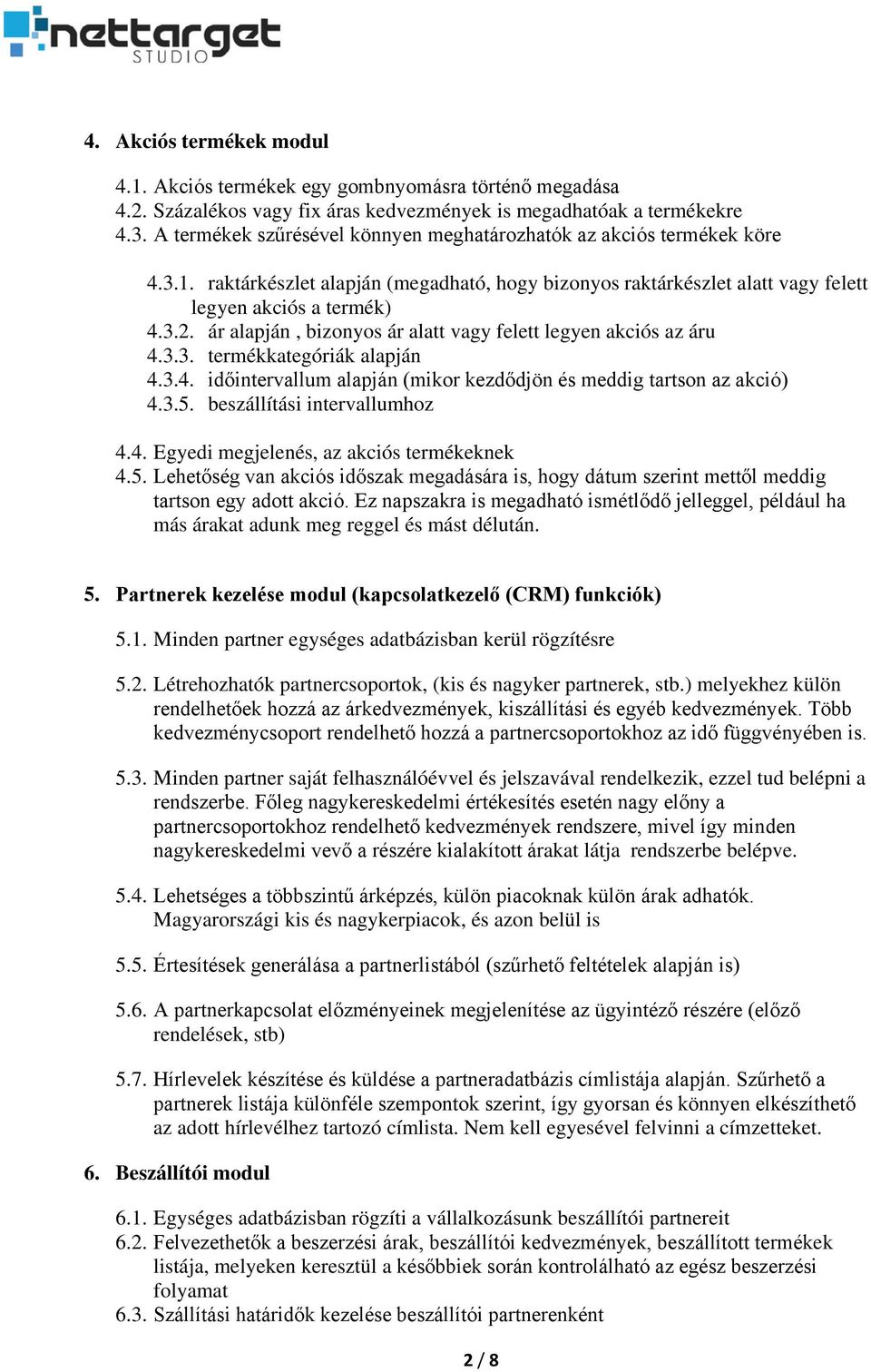 ár alapján, bizonyos ár alatt vagy felett legyen akciós az áru 4.3.3. termékkategóriák alapján 4.3.4. időintervallum alapján (mikor kezdődjön és meddig tartson az akció) 4.3.5.