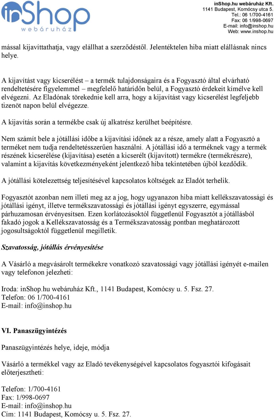 Az Eladónak törekednie kell arra, hogy a kijavítást vagy kicserélést legfeljebb tizenöt napon belül elvégezze. A kijavítás során a termékbe csak új alkatrész kerülhet beépítésre.