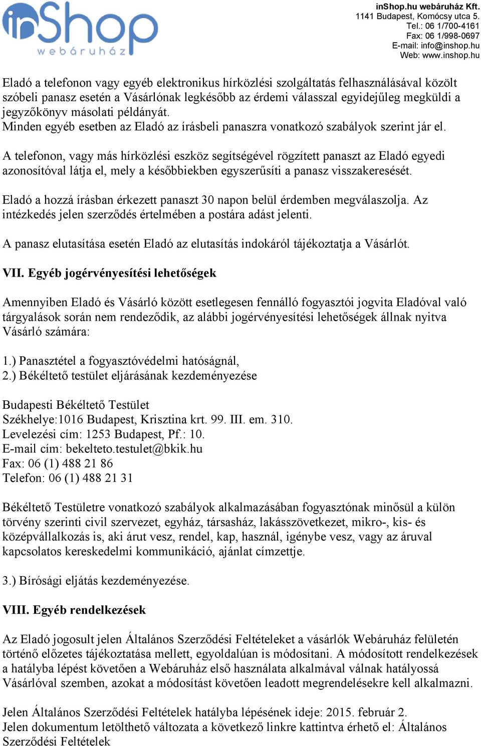 A telefonon, vagy más hírközlési eszköz segítségével rögzített panaszt az Eladó egyedi azonosítóval látja el, mely a későbbiekben egyszerűsíti a panasz visszakeresését.