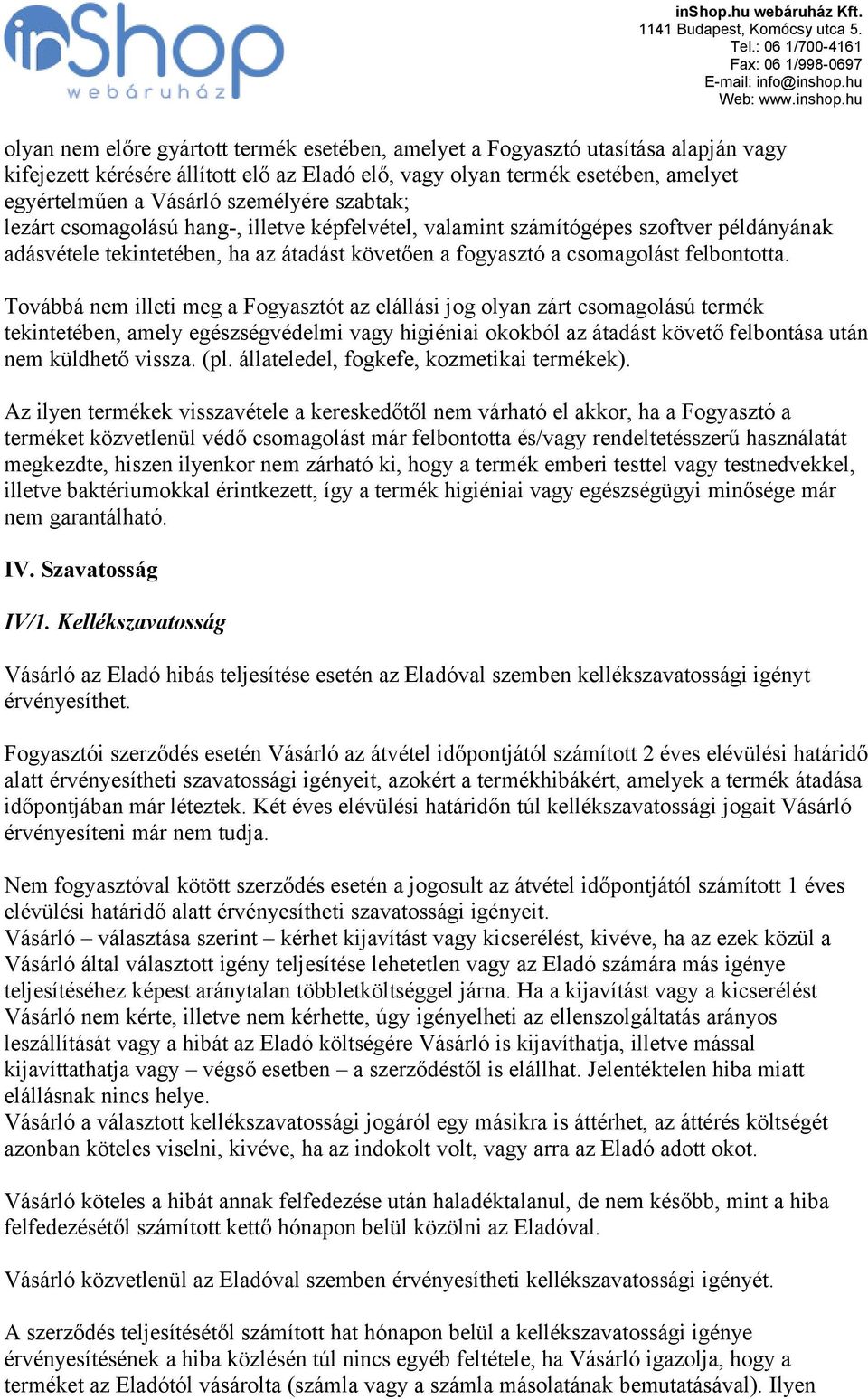 Továbbá nem illeti meg a Fogyasztót az elállási jog olyan zárt csomagolású termék tekintetében, amely egészségvédelmi vagy higiéniai okokból az átadást követő felbontása után nem küldhető vissza. (pl.