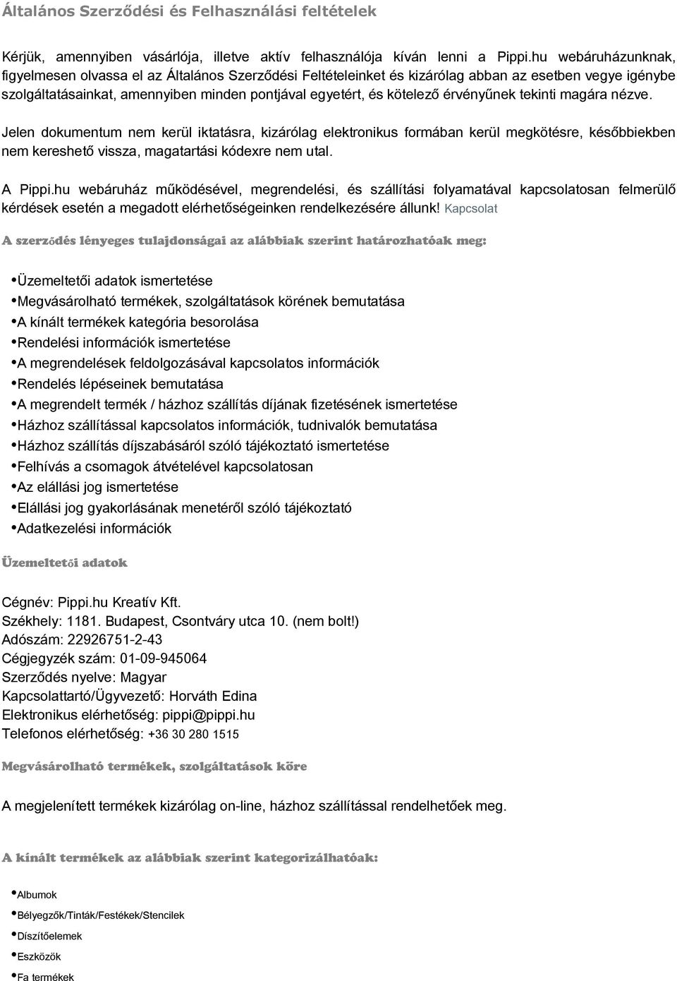 érvényűnek tekinti magára nézve. Jelen dokumentum nem kerül iktatásra, kizárólag elektronikus formában kerül megkötésre, későbbiekben nem kereshető vissza, magatartási kódexre nem utal. A Pippi.