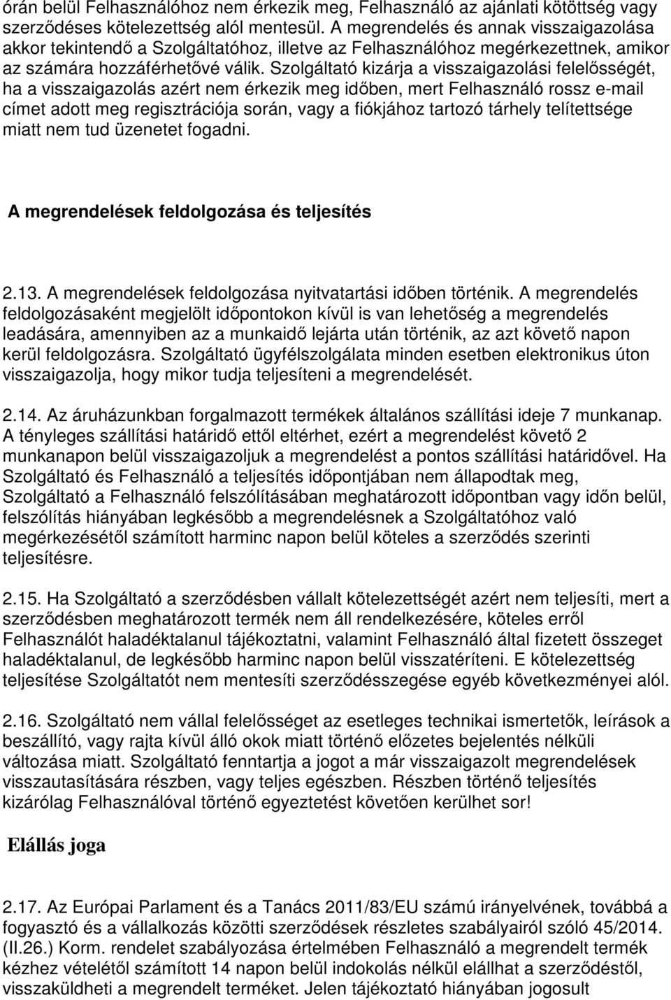 Szolgáltató kizárja a visszaigazolási felelősségét, ha a visszaigazolás azért nem érkezik meg időben, mert Felhasználó rossz e-mail címet adott meg regisztrációja során, vagy a fiókjához tartozó