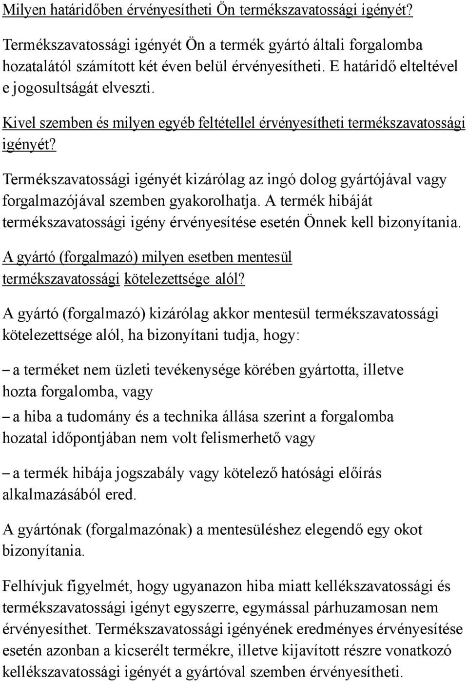Termékszavatossági igényét kizárólag az ingó dolog gyártójával vagy forgalmazójával szemben gyakorolhatja. A termék hibáját termékszavatossági igény érvényesítése esetén Önnek kell bizonyítania.