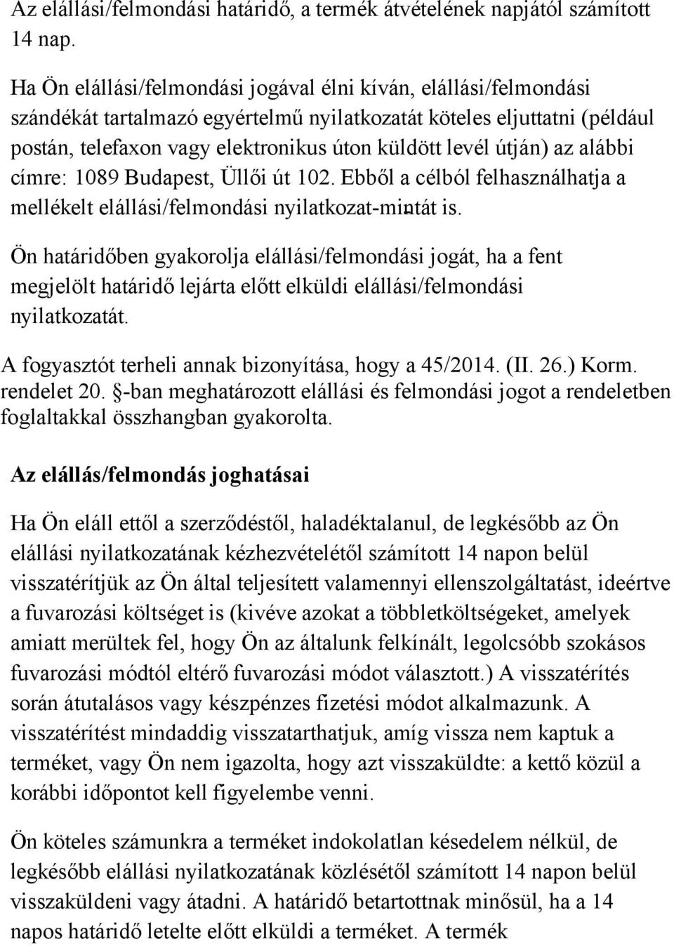 útján) az alábbi címre: 1089 Budapest, Üllői út 102. Ebből a célból felhasználhatja a mellékelt elállási/felmondási nyilatkozat-mintát is.
