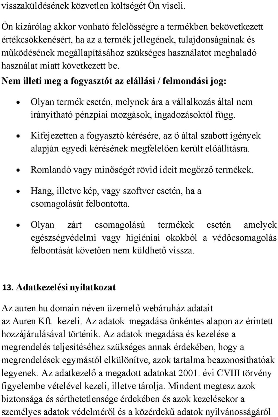 használat miatt következett be. Nem illeti meg a fogyasztót az elállási / felmondási jog: Olyan termék esetén, melynek ára a vállalkozás által nem irányítható pénzpiai mozgások, ingadozásoktól függ.