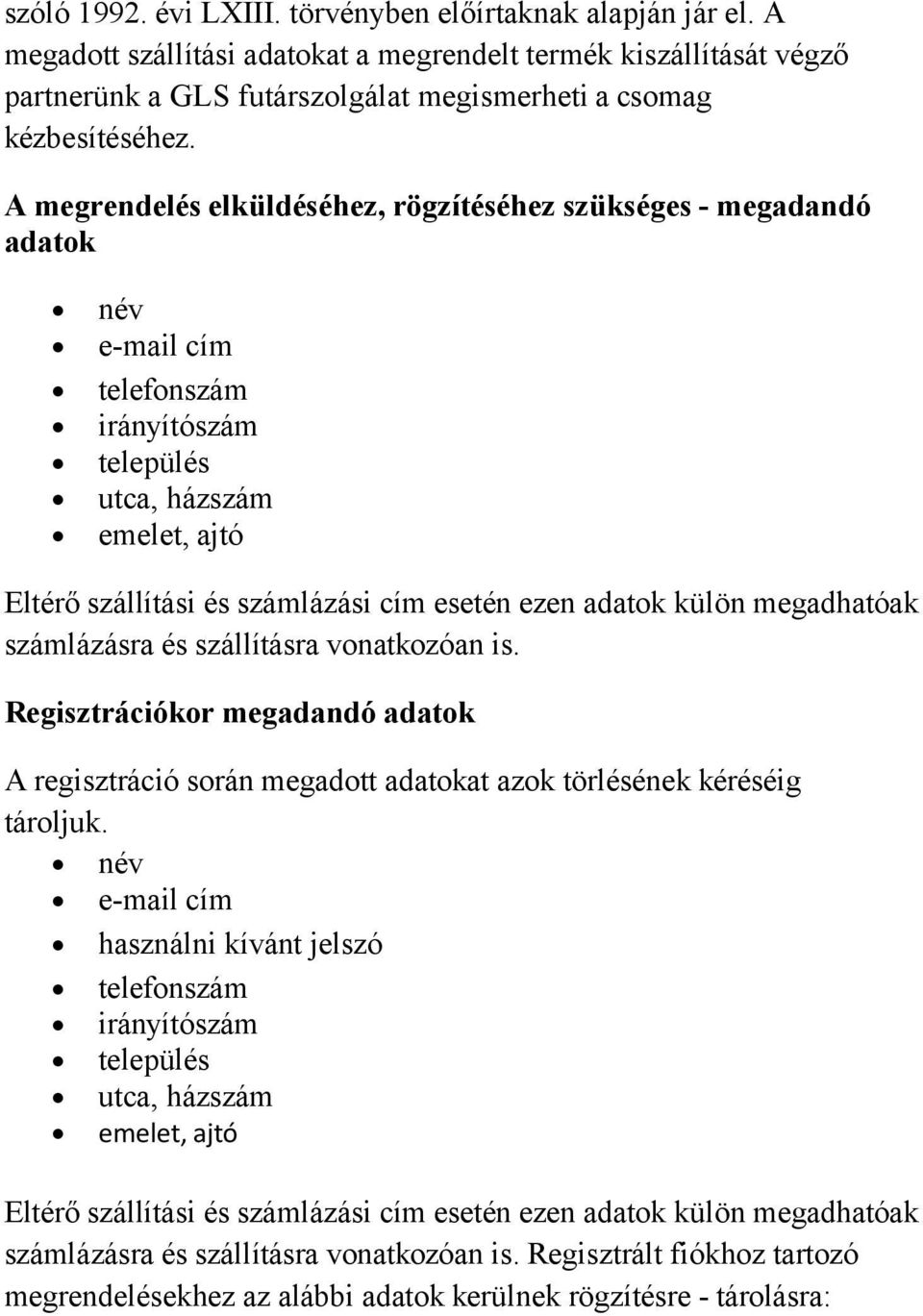 A megrendelés elküldéséhez, rögzítéséhez szükséges - megadandó adatok név e-mail cím telefonszám irányítószám település utca, házszám emelet, ajtó Eltérő szállítási és számlázási cím esetén ezen
