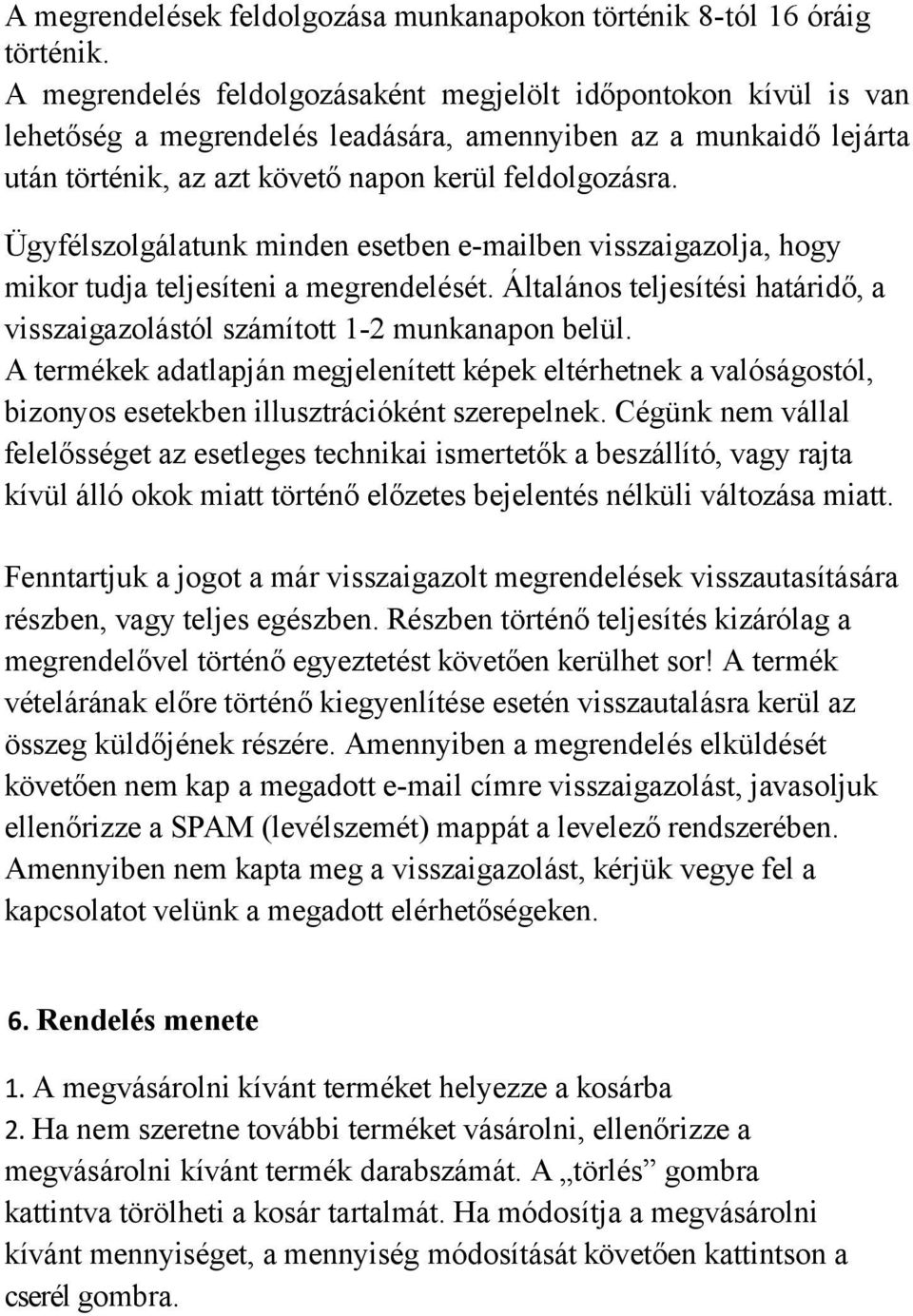 Ügyfélszolgálatunk minden esetben e-mailben visszaigazolja, hogy mikor tudja teljesíteni a megrendelését. Általános teljesítési határidő, a visszaigazolástól számított 1-2 munkanapon belül.
