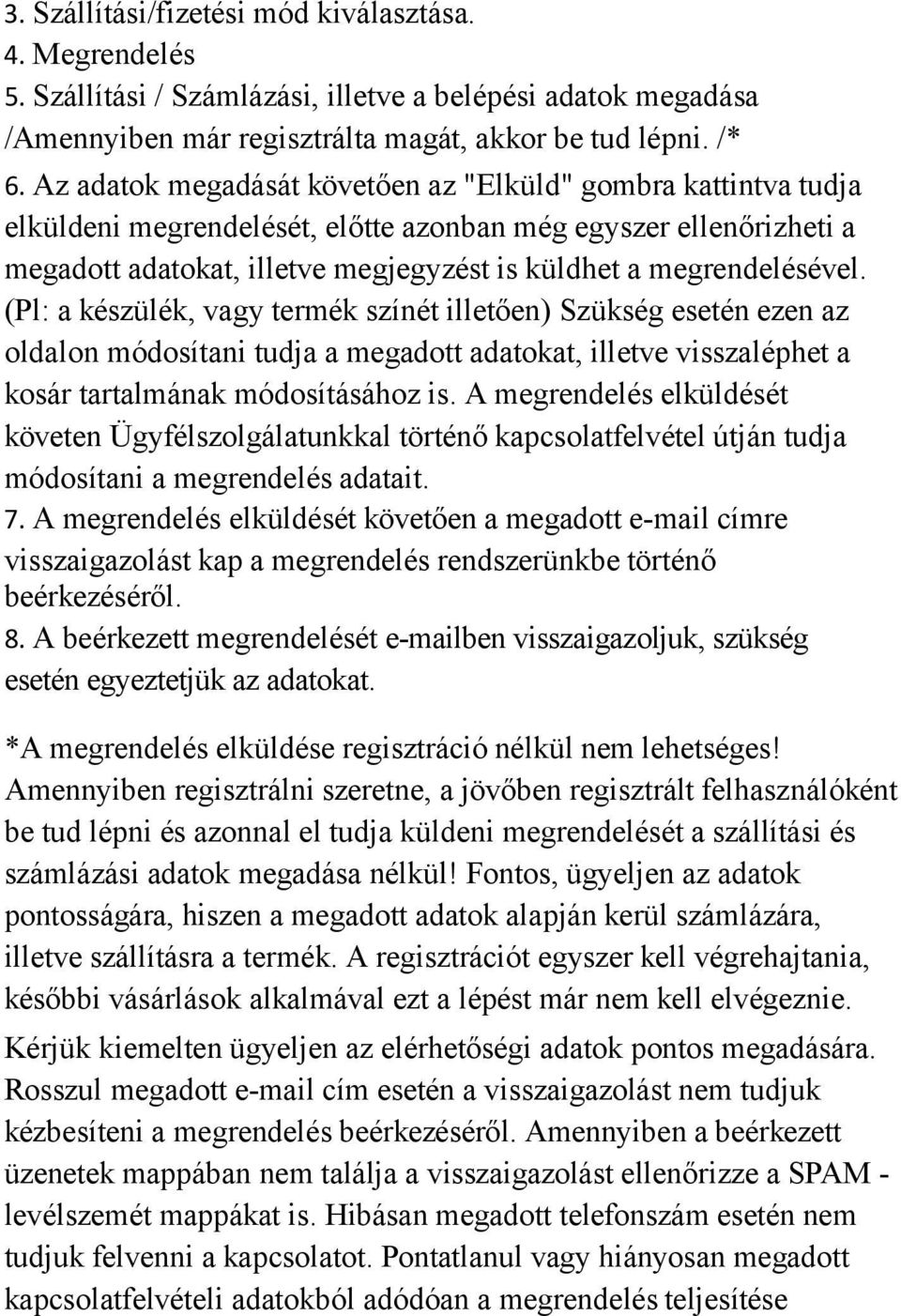 (Pl: a készülék, vagy termék színét illetően) Szükség esetén ezen az oldalon módosítani tudja a megadott adatokat, illetve visszaléphet a kosár tartalmának módosításához is.