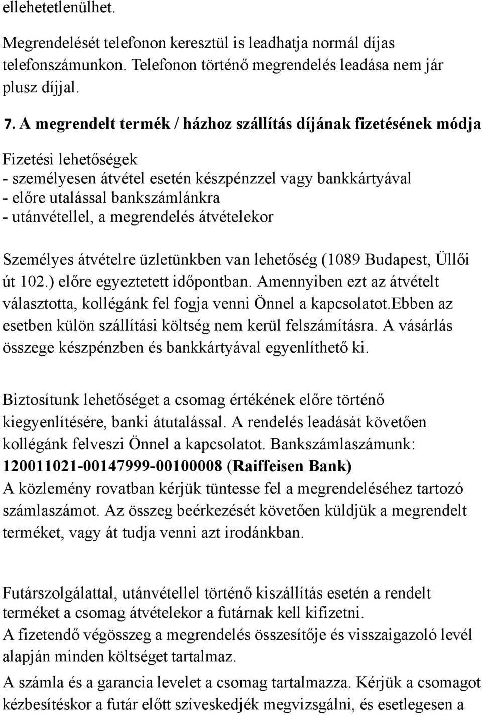 megrendelés átvételekor Személyes átvételre üzletünkben van lehetőség (1089 Budapest, Üllői út 102.) előre egyeztetett időpontban.