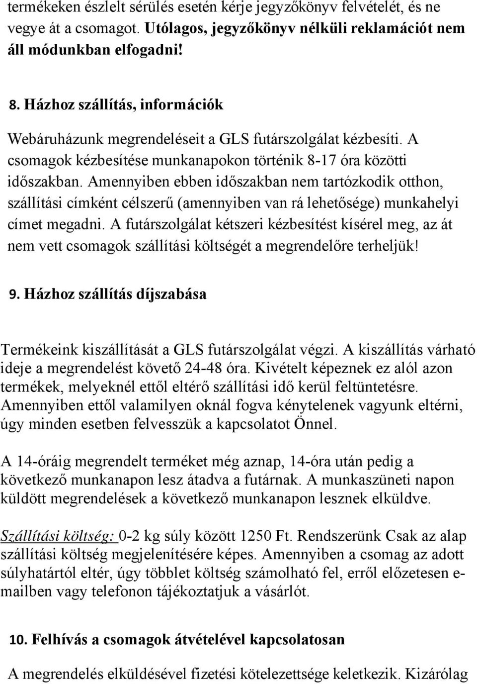 Amennyiben ebben időszakban nem tartózkodik otthon, szállítási címként célszerű (amennyiben van rá lehetősége) munkahelyi címet megadni.