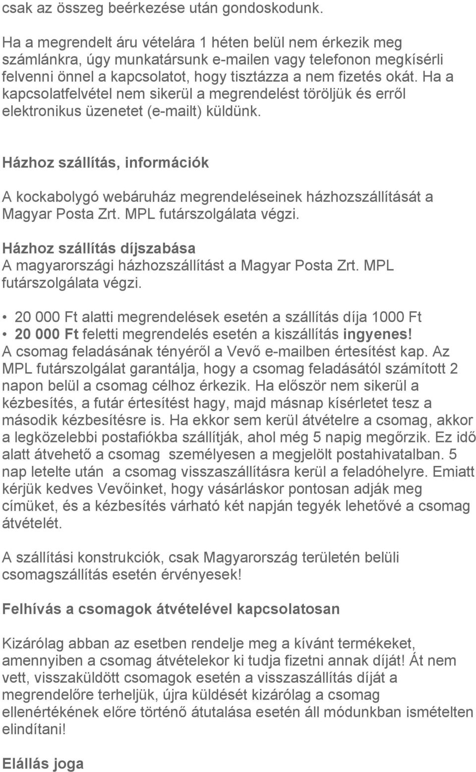 Ha a kapcsolatfelvétel nem sikerül a megrendelést töröljük és erről elektronikus üzenetet (e-mailt) küldünk.