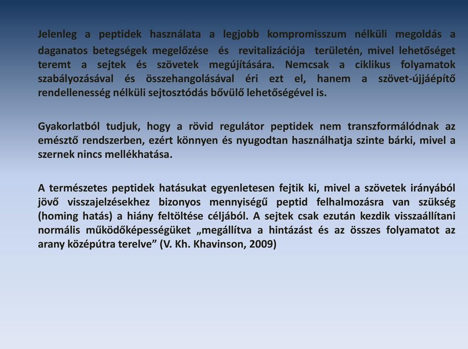 Gyakorlatból tudjuk, hogy a rövid regulátor peptidek nem transzformálódnak az emésztő rendszerben, ezért könnyen és nyugodtan használhatja szinte bárki, mivel a szernek nincs mellékhatása.