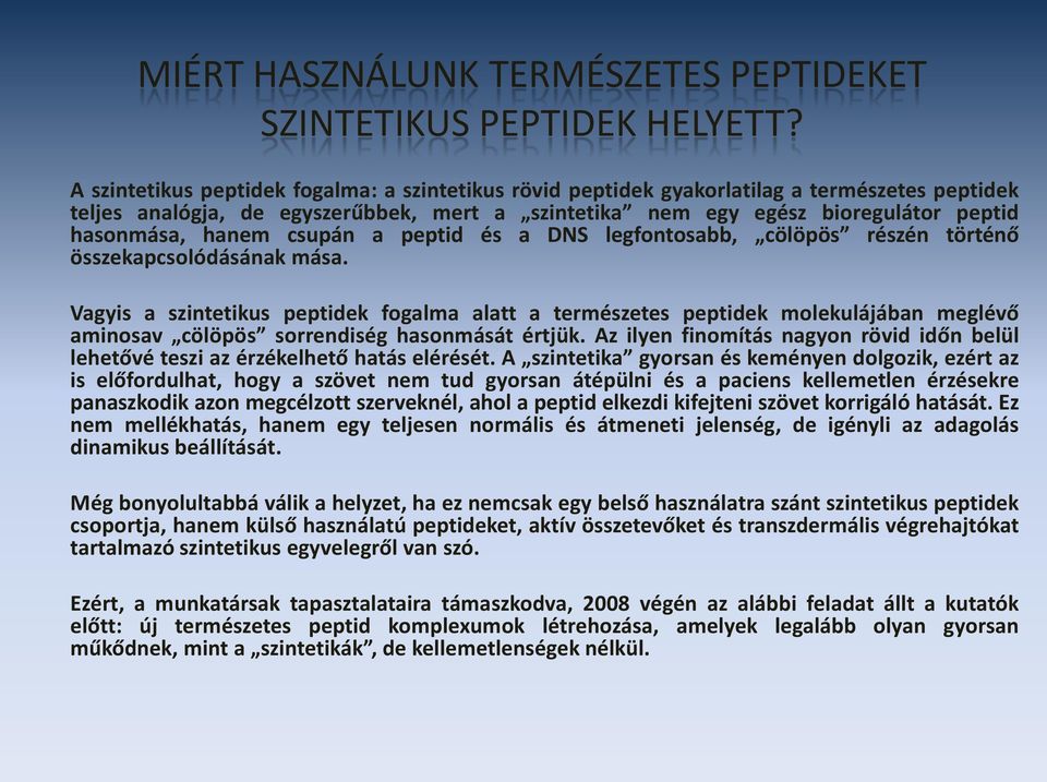 hanem csupán a peptid és a DNS legfontosabb, cölöpös részén történő összekapcsolódásának mása.