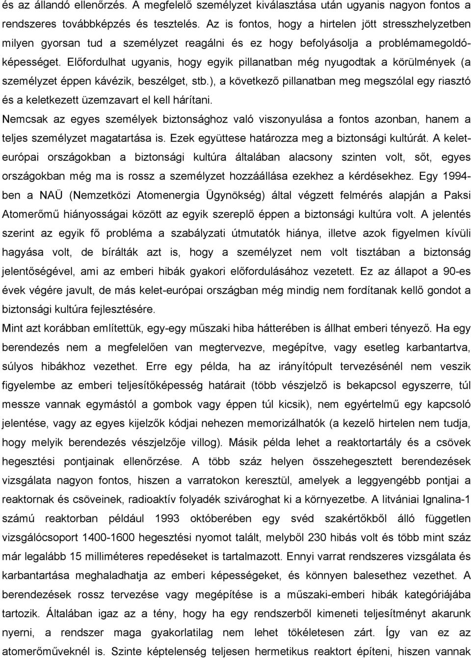 Előfordulhat ugyanis, hogy egyik pillanatban még nyugodtak a körülmények (a személyzet éppen kávézik, beszélget, stb.