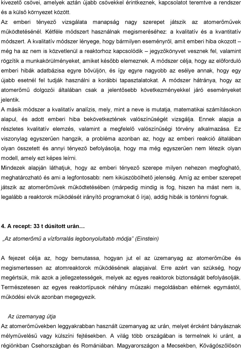 A kvalitatív módszer lényege, hogy bármilyen eseményről, amit emberi hiba okozott még ha az nem is közvetlenül a reaktorhoz kapcsolódik jegyzőkönyvet vesznek fel, valamint rögzítik a