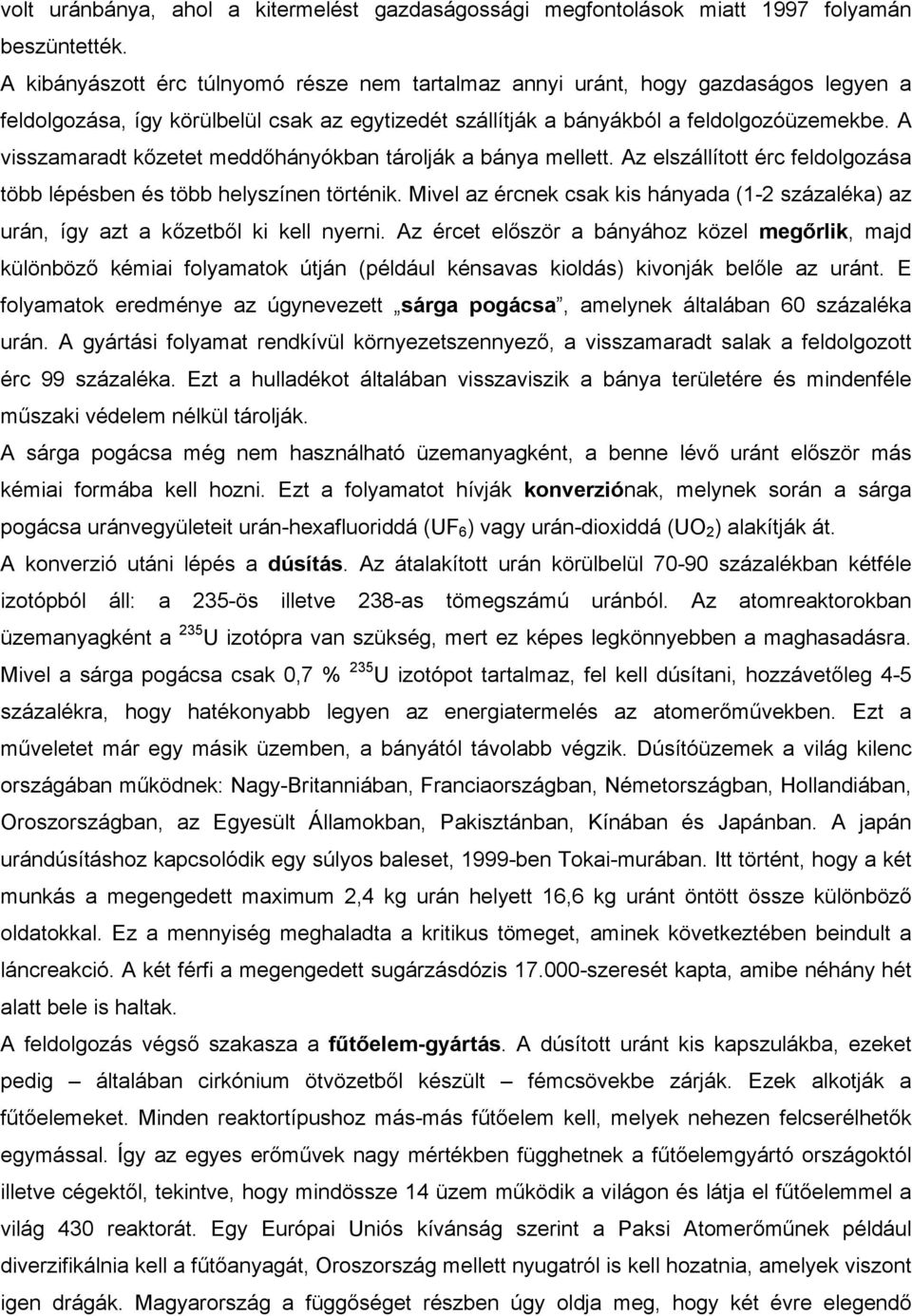 A visszamaradt kőzetet meddőhányókban tárolják a bánya mellett. Az elszállított érc feldolgozása több lépésben és több helyszínen történik.