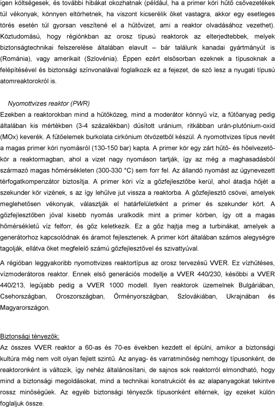 Köztudomású, hogy régiónkban az orosz típusú reaktorok az elterjedtebbek, melyek biztonságtechnikai felszerelése általában elavult bár találunk kanadai gyártmányút is (Románia), vagy amerikait