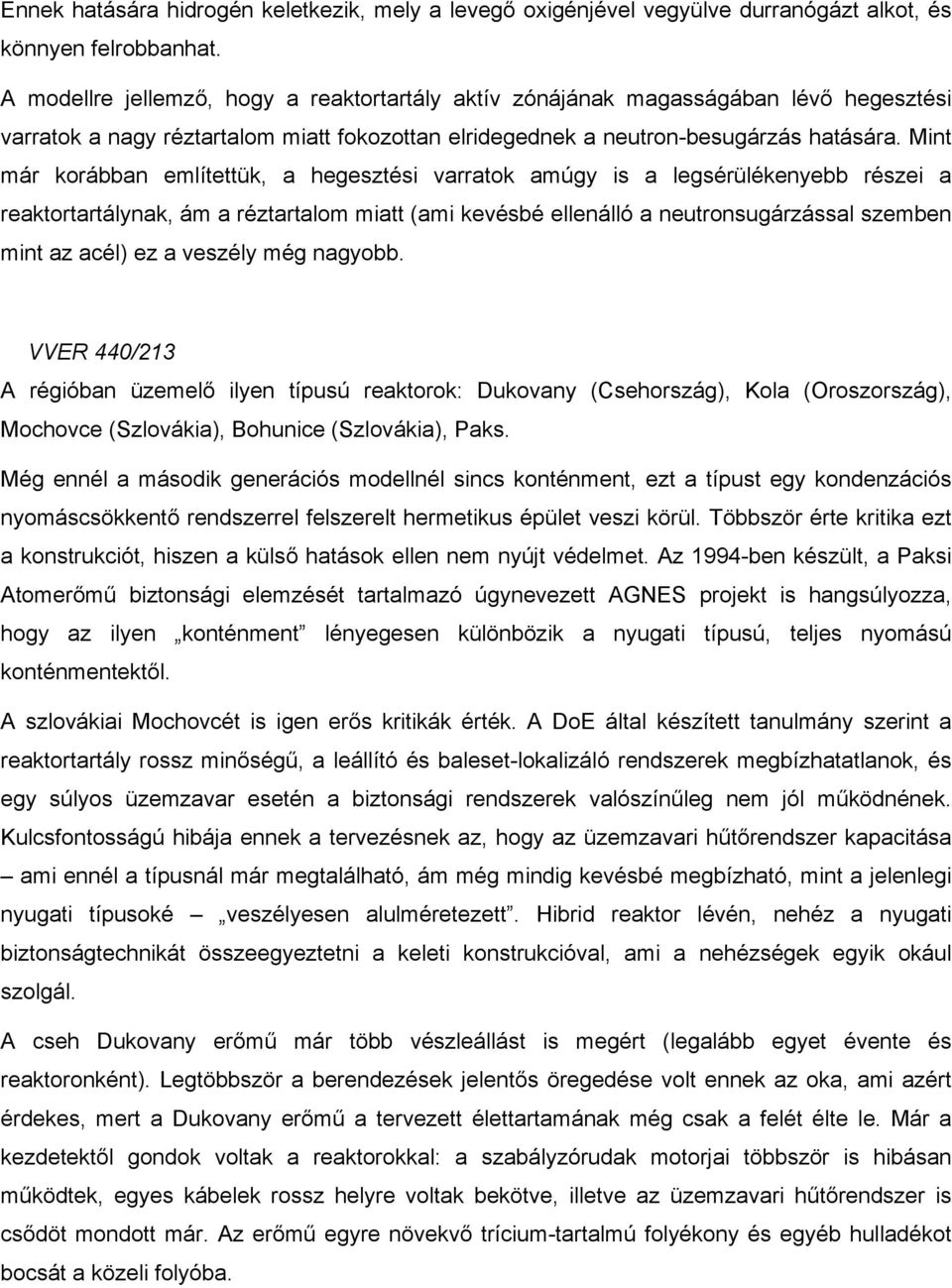 Mint már korábban említettük, a hegesztési varratok amúgy is a legsérülékenyebb részei a reaktortartálynak, ám a réztartalom miatt (ami kevésbé ellenálló a neutronsugárzással szemben mint az acél) ez