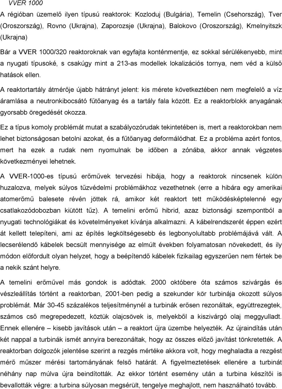 ellen. A reaktortartály átmérője újabb hátrányt jelent: kis mérete következtében nem megfelelő a víz áramlása a neutronkibocsátó fűtőanyag és a tartály fala között.