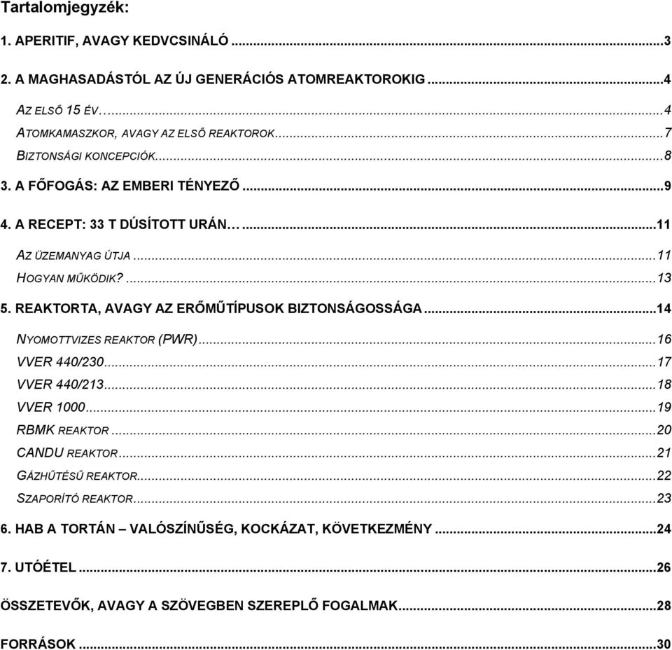REAKTORTA, AVAGY AZ ERŐMŰTÍPUSOK BIZTONSÁGOSSÁGA...14 NYOMOTTVIZES REAKTOR (PWR)...16 VVER 440/230...17 VVER 440/213...18 VVER 1000...19 RBMK REAKTOR...20 CANDU REAKTOR.