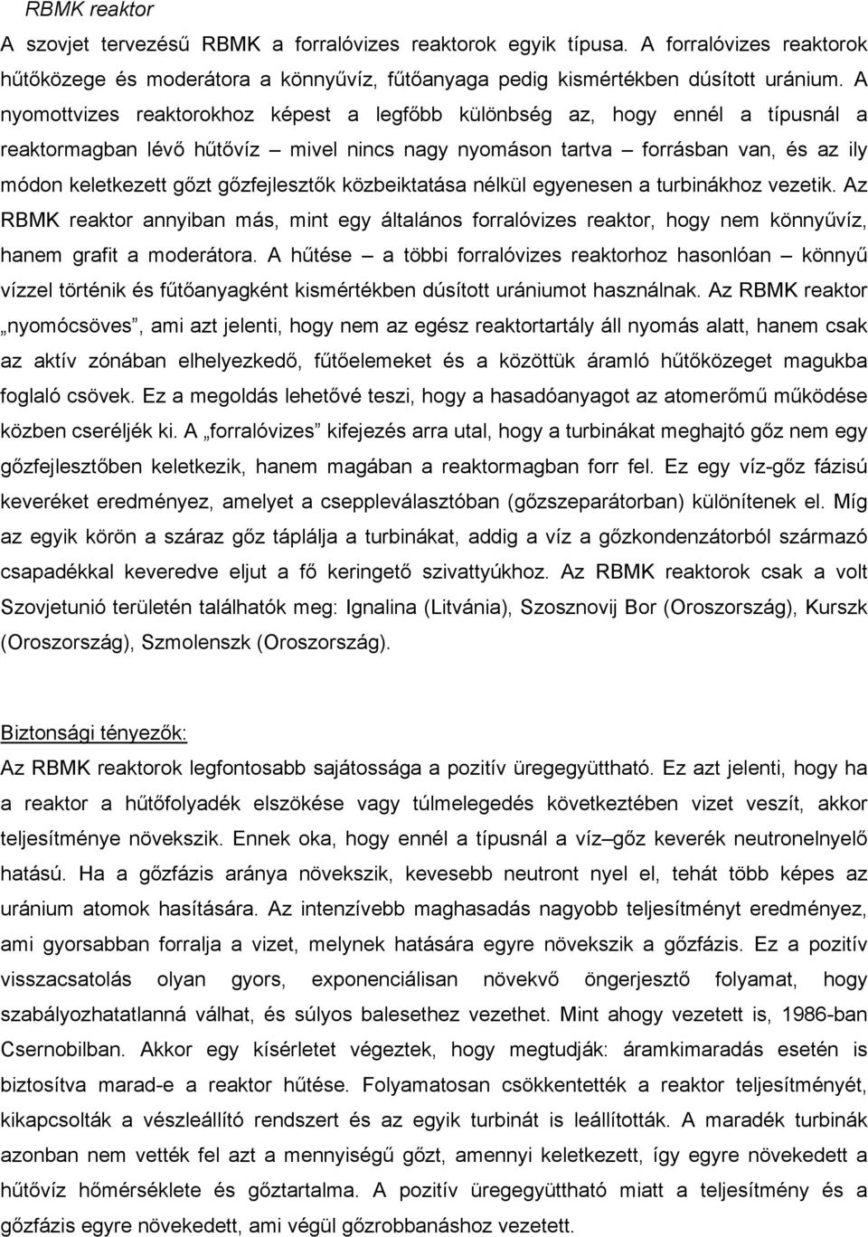 gőzfejlesztők közbeiktatása nélkül egyenesen a turbinákhoz vezetik. Az RBMK reaktor annyiban más, mint egy általános forralóvizes reaktor, hogy nem könnyűvíz, hanem grafit a moderátora.