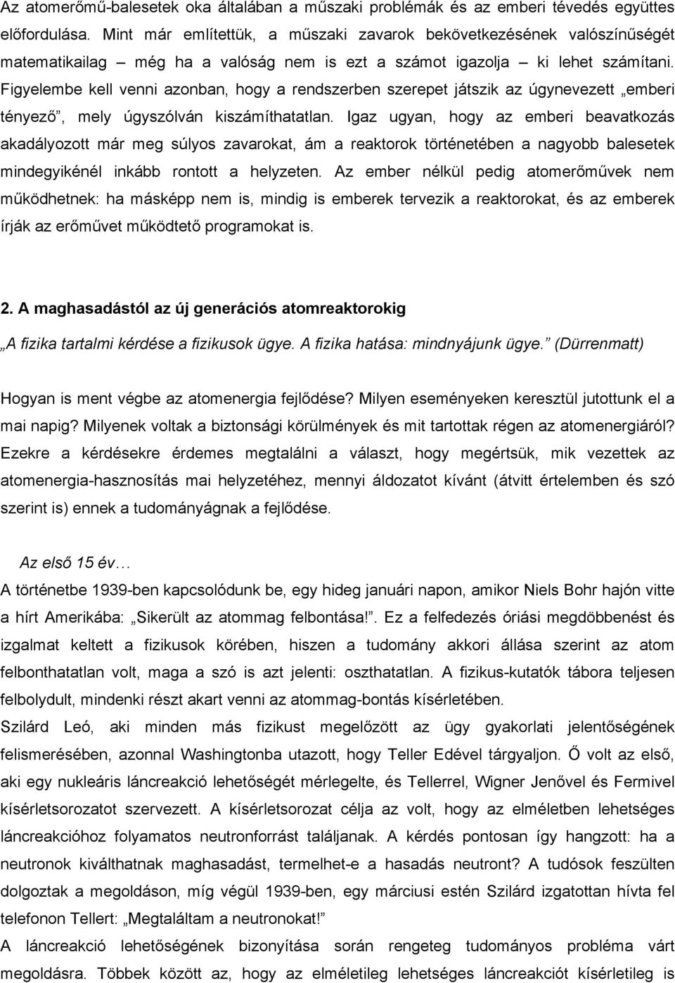 Figyelembe kell venni azonban, hogy a rendszerben szerepet játszik az úgynevezett emberi tényező, mely úgyszólván kiszámíthatatlan.