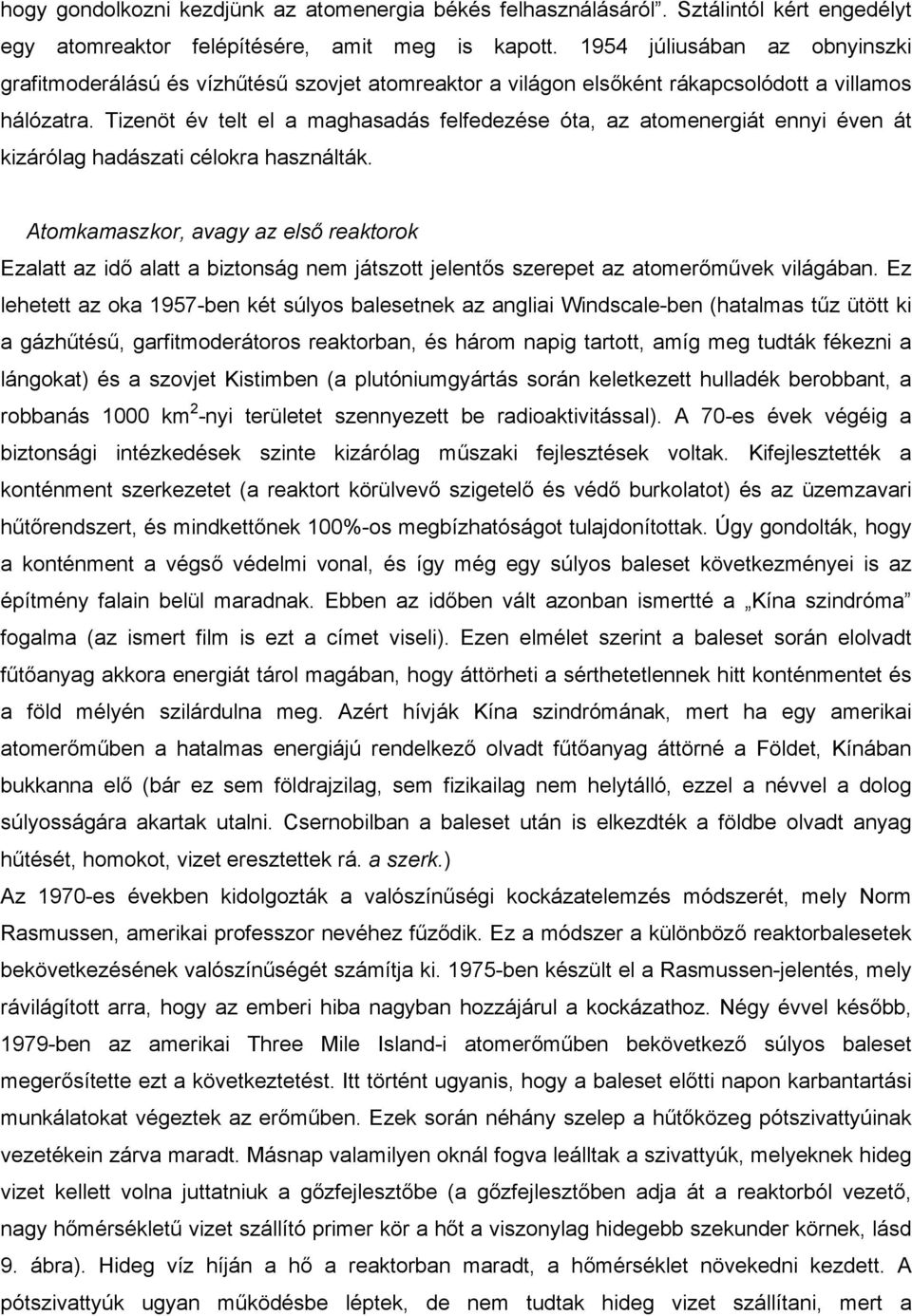 Tizenöt év telt el a maghasadás felfedezése óta, az atomenergiát ennyi éven át kizárólag hadászati célokra használták.