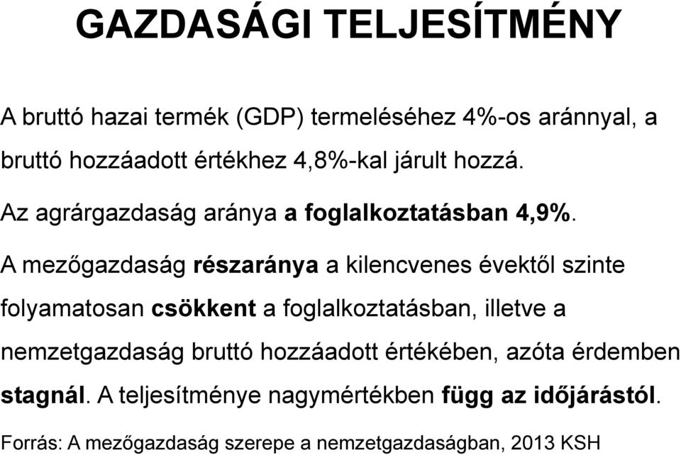 A mezőgazdaság részaránya a kilencvenes évektől szinte folyamatosan csökkent a foglalkoztatásban, illetve a