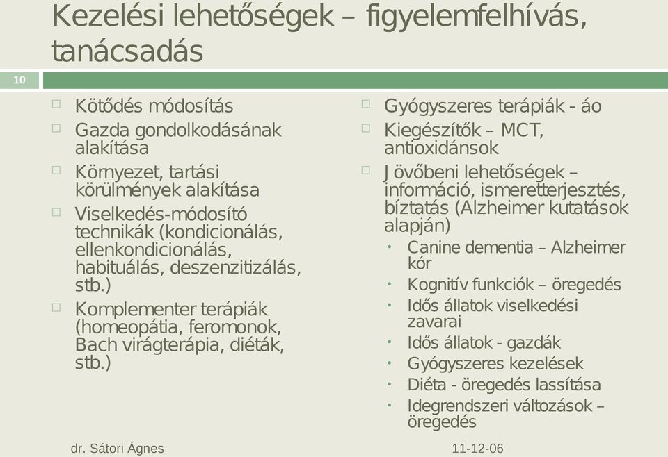 ) Gyógyszeres terápiák - áo Kiegészítők MCT, antioxidánsok J övőbeni lehetőségek információ, ismeretterjesztés, bíztatás (Alzheimer kutatások alapján) Canine dementia