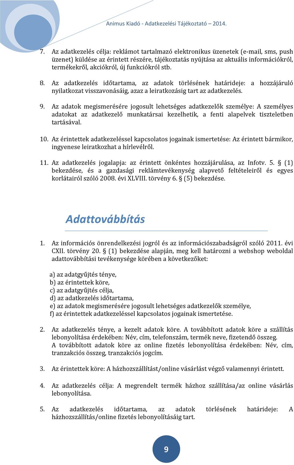 Az adatok megismerésére jogosult lehetséges adatkezelők személye: A személyes adatokat az adatkezelő munkatársai kezelhetik, a fenti alapelvek tiszteletben tartásával. 10.