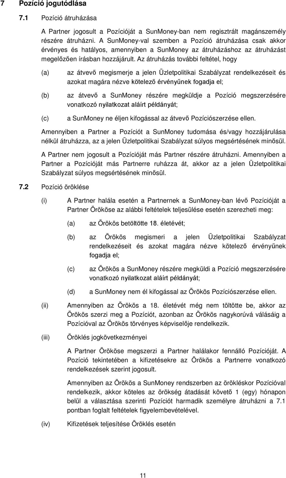 Az átruházás további feltétel, hogy (a) (b) (c) az átvevő megismerje a jelen Üzletpolitikai Szabályzat rendelkezéseit és azokat magára nézve kötelező érvényűnek fogadja el; az átvevő a SunMoney