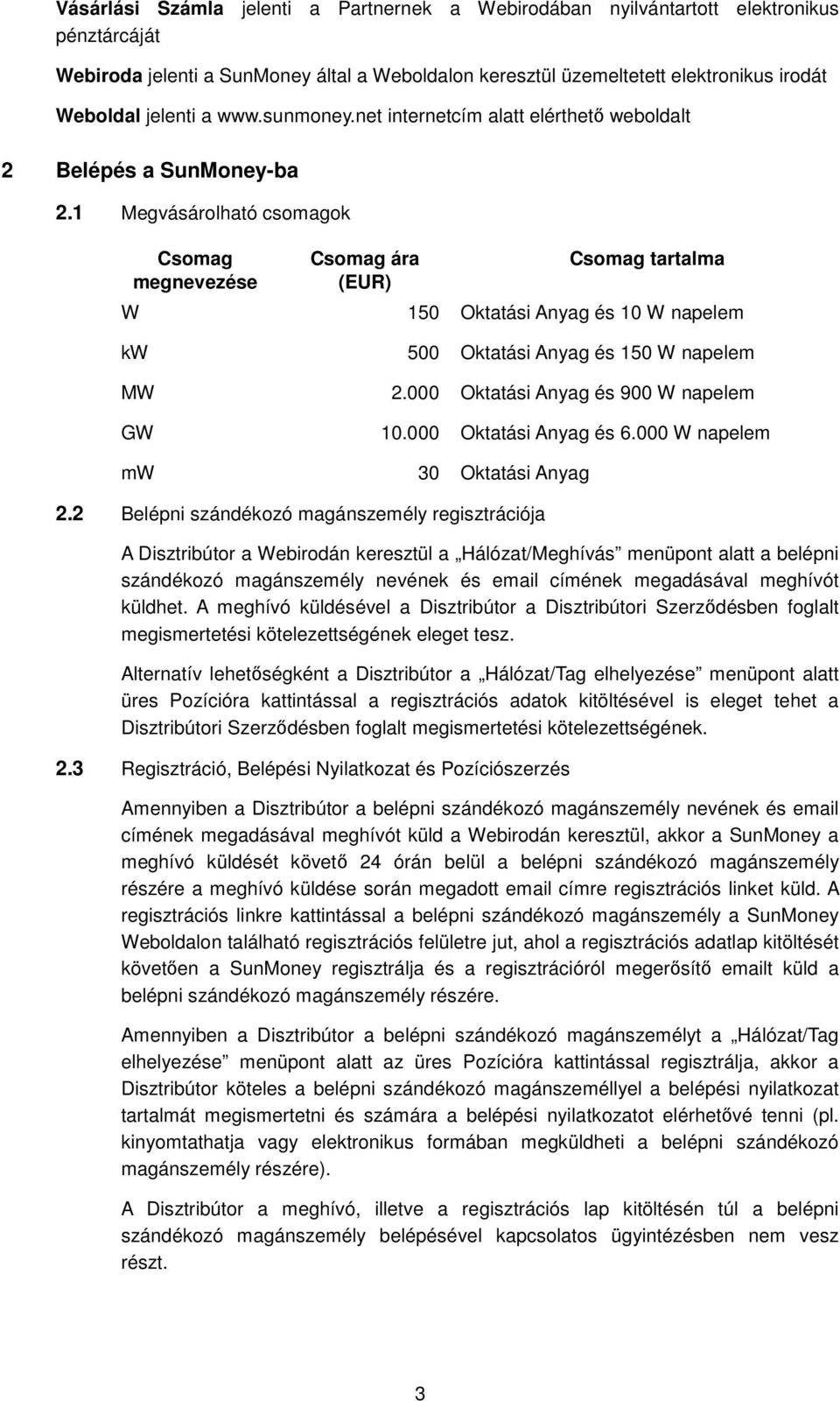 1 Megvásárolható csomagok Csomag megnevezése Csomag ára (EUR) Csomag tartalma W 150 Oktatási Anyag és 10 W napelem kw 500 Oktatási Anyag és 150 W napelem MW 2.