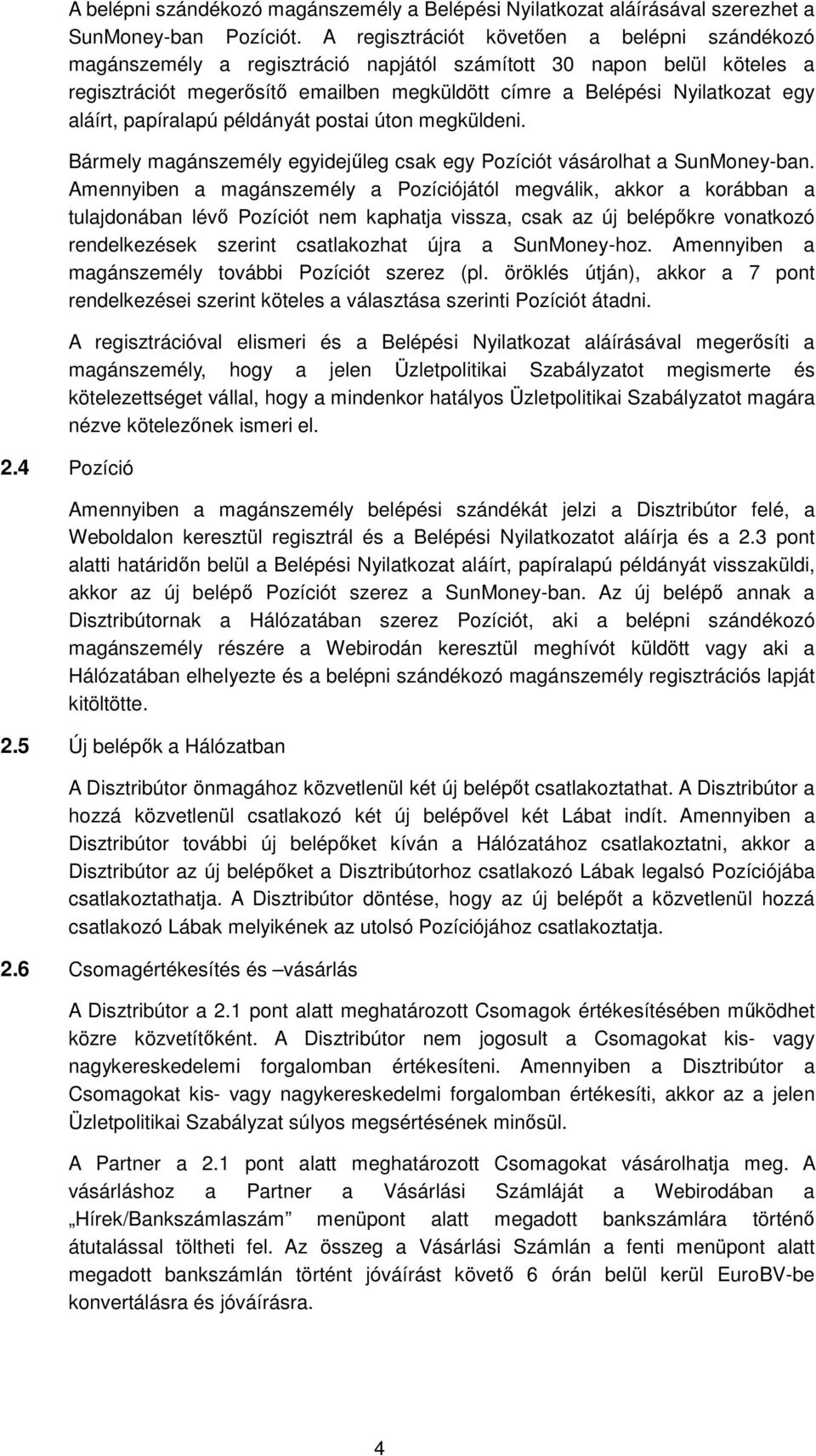 aláírt, papíralapú példányát postai úton megküldeni. Bármely magánszemély egyidejűleg csak egy Pozíciót vásárolhat a SunMoney-ban.